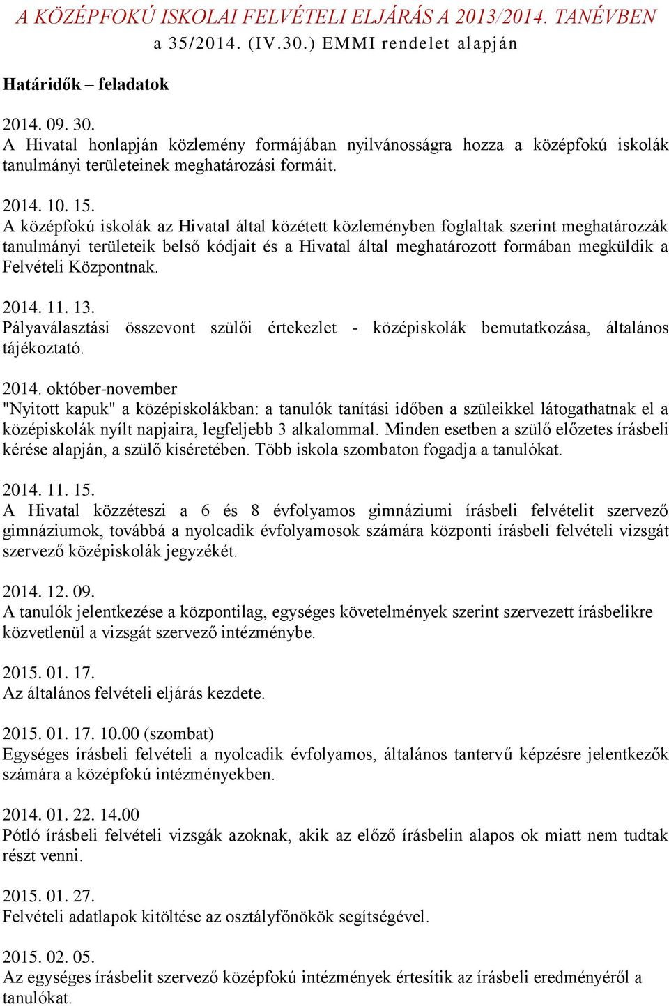 ... A középfokú iskolák az Hivatal által közétett közleményben foglaltak szerint meghatározzák tanulmányi területeik belső kódjait és a Hivatal által meghatározott formában megküldik a Felvételi