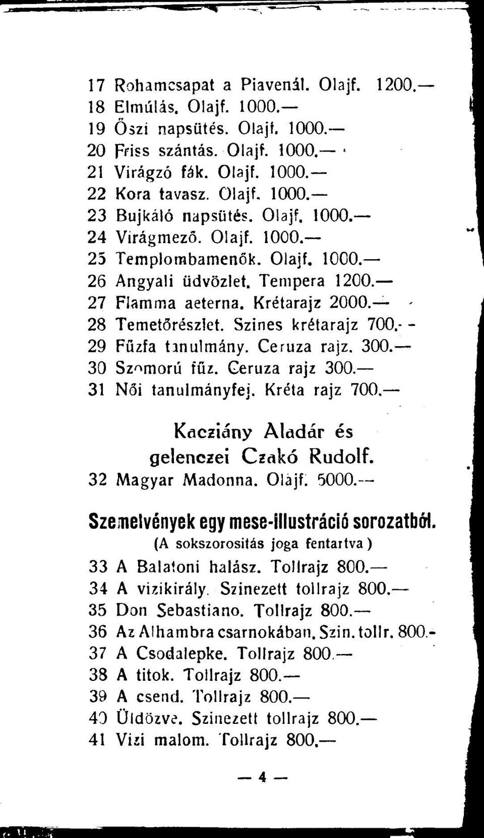 - - 29 Fűzfa tanulmány. Ceruza rajz. 300. 30 Szomorú fűz. Geruza rajz 300. 31 Női tanulmányfej. Kréta rajz 700. Kacziány Aladár és gelenczei Czakó Rudolf. 32 Magyar Madonna. Olajf.