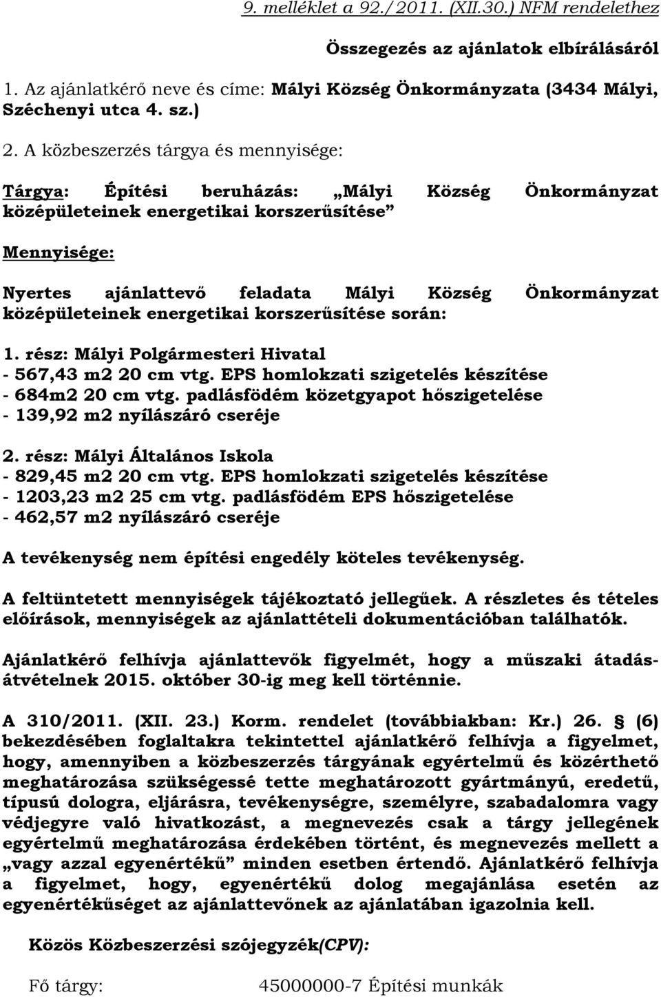 középületeinek energetikai korszerűsítése során: 1. rész: Mályi Polgármesteri Hivatal - 567,43 m2 20 cm vtg. EPS homlokzati szigetelés készítése - 684m2 20 cm vtg.