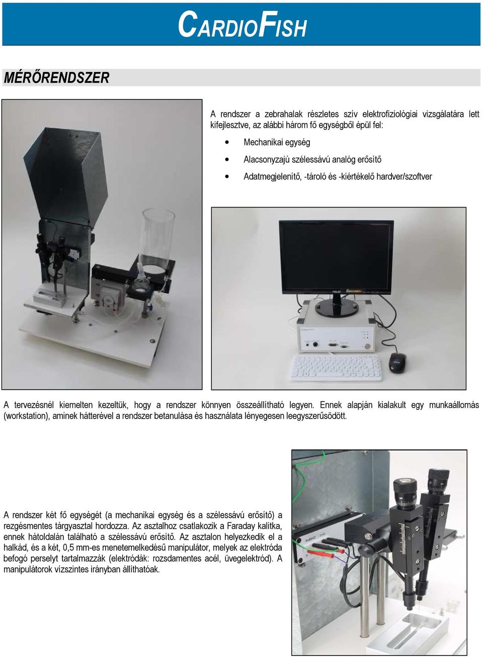 Ennek alapján kialakult egy munkaállomás (workstation), aminek hátterével a rendszer betanulása és használata lényegesen leegyszerűsödött.