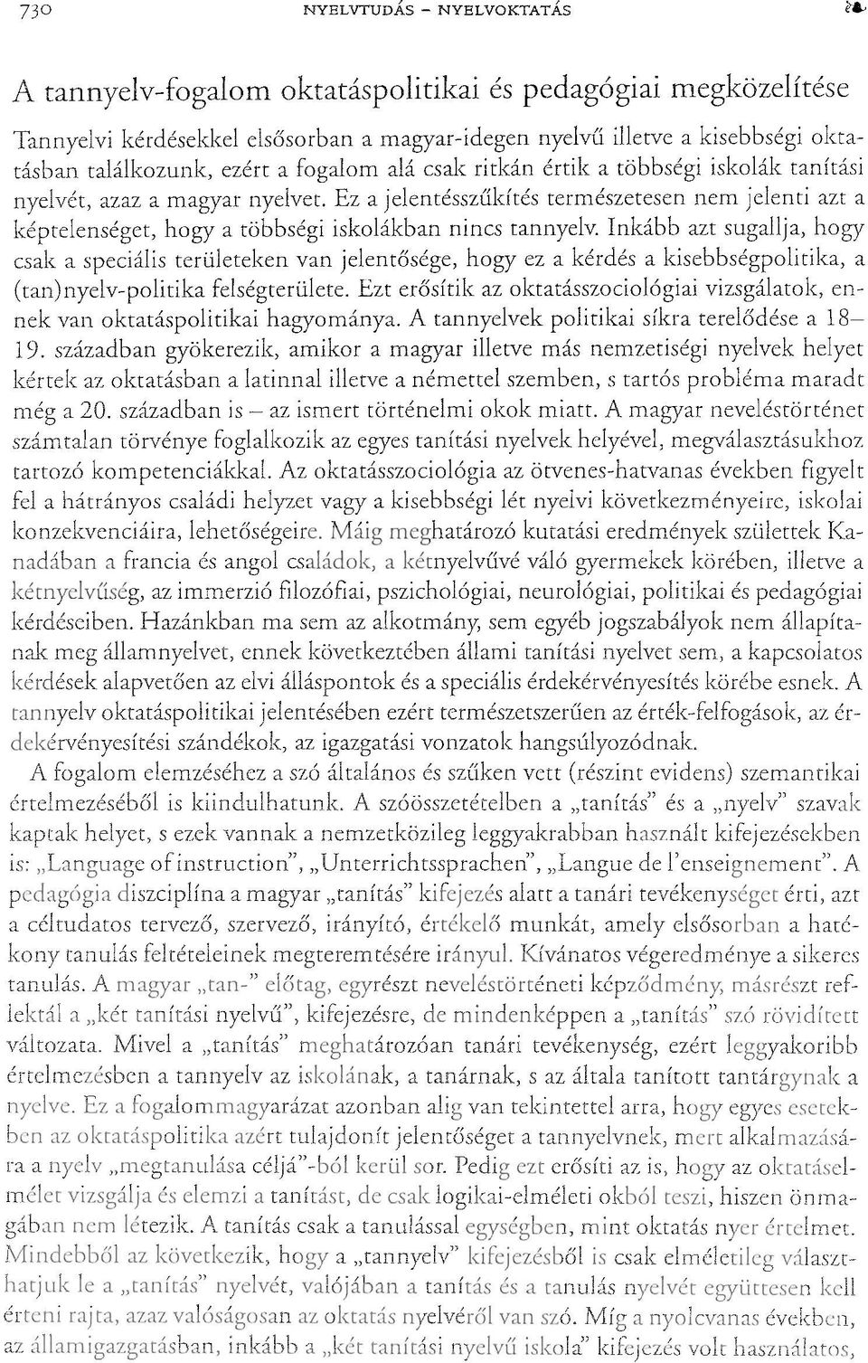 Inkább azt sugallja, hogy csak a speciális területeken van jelentősége, hogy ez a kérdés a kisebbségpolitika, a (tan)nyelv-politika felségterülete.