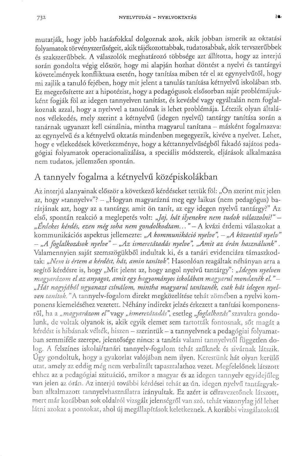 A válaszolók meghatározó többsége azt állította, hogy az interjú során gondolta végig először, hogy mi alapján hozhat döntést a nyelvi és tantárgyi követelmények konfliktusa esetén, hogy tanítása