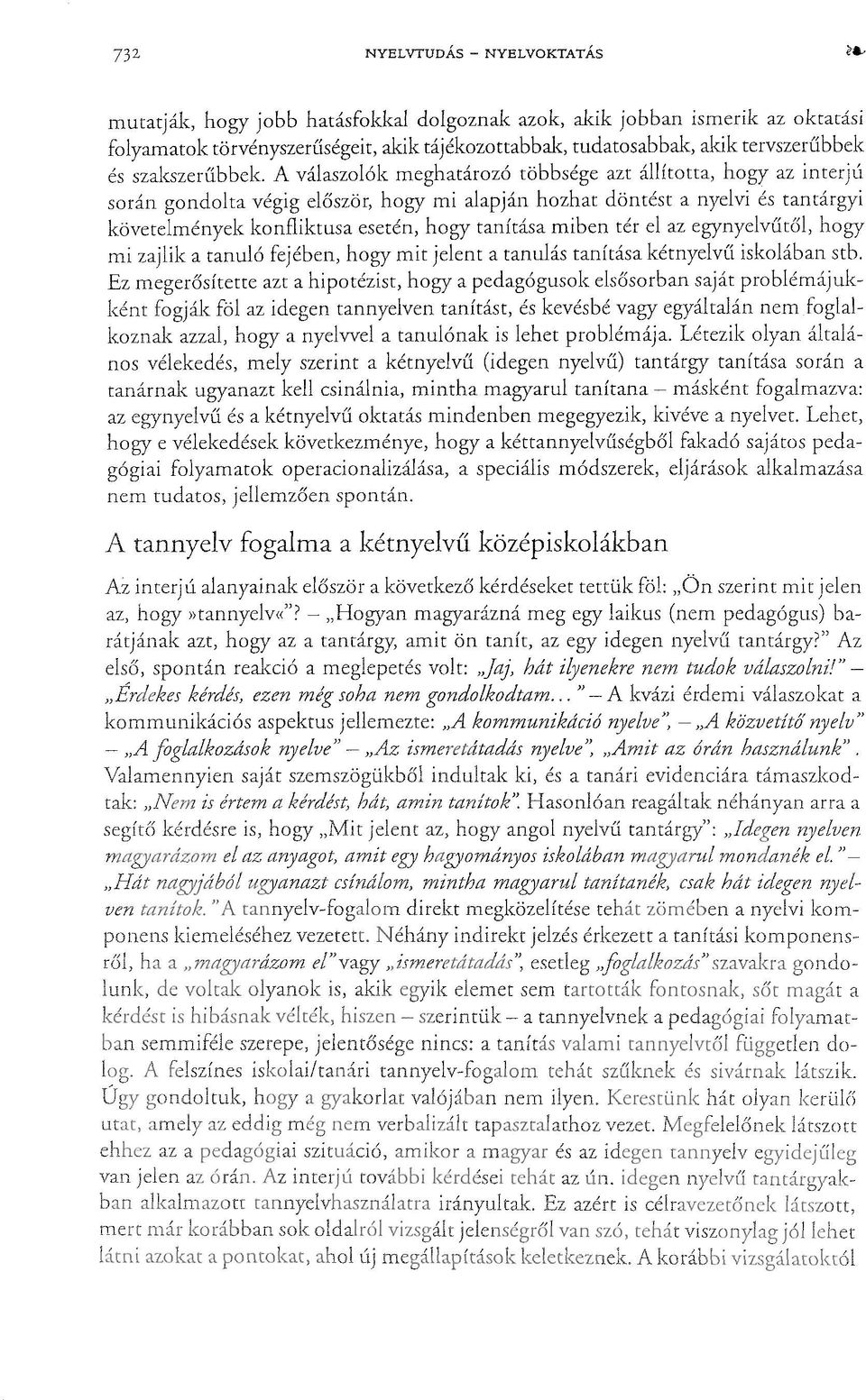 A válaszolók meghatározó többsége azt állította, hogy az interjú során gondolta végig először, hogy mi alapján hozhat döntést a nyelvi és tantárgyi követelmények konfliktusa esetén, hogy tanítása