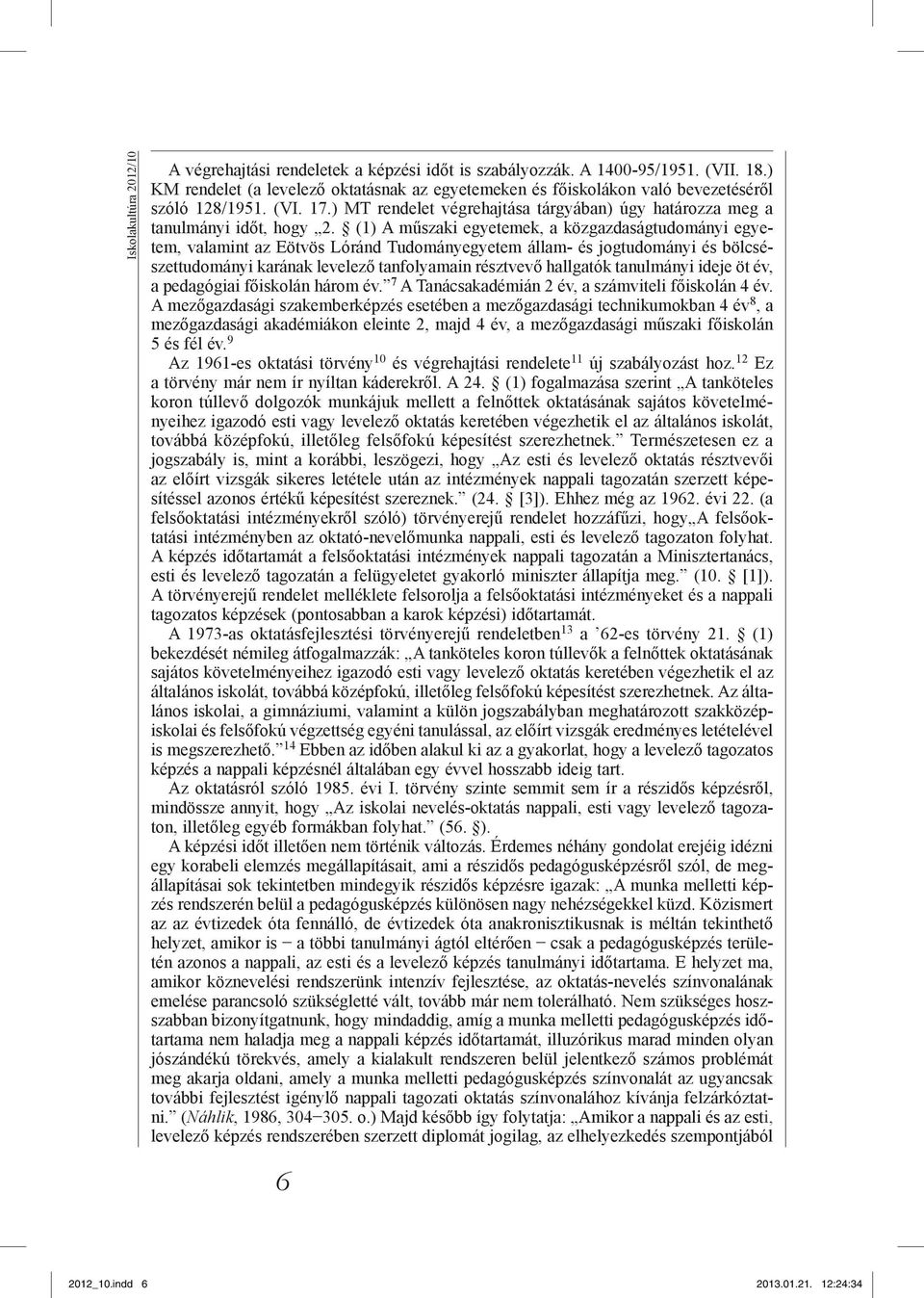 (1) A műszaki egyetemek, a közgazdaságtudományi egyetem, valamint az Eötvös Lóránd Tudományegyetem állam- és jogtudományi és bölcsészettudományi karának levelező tanfolyamain résztvevő hallgatók