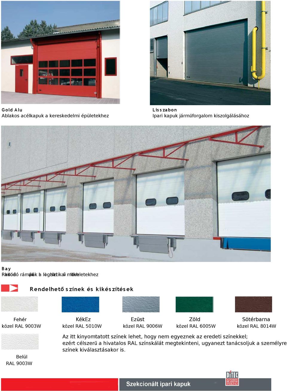Ezüst üst közel RAL 9006W Zöld Sötérbarna közel RAL 6005W közel RAL 8014W Az itt kinymtattt színek lehet, hgy nem egyeznek az eredeti