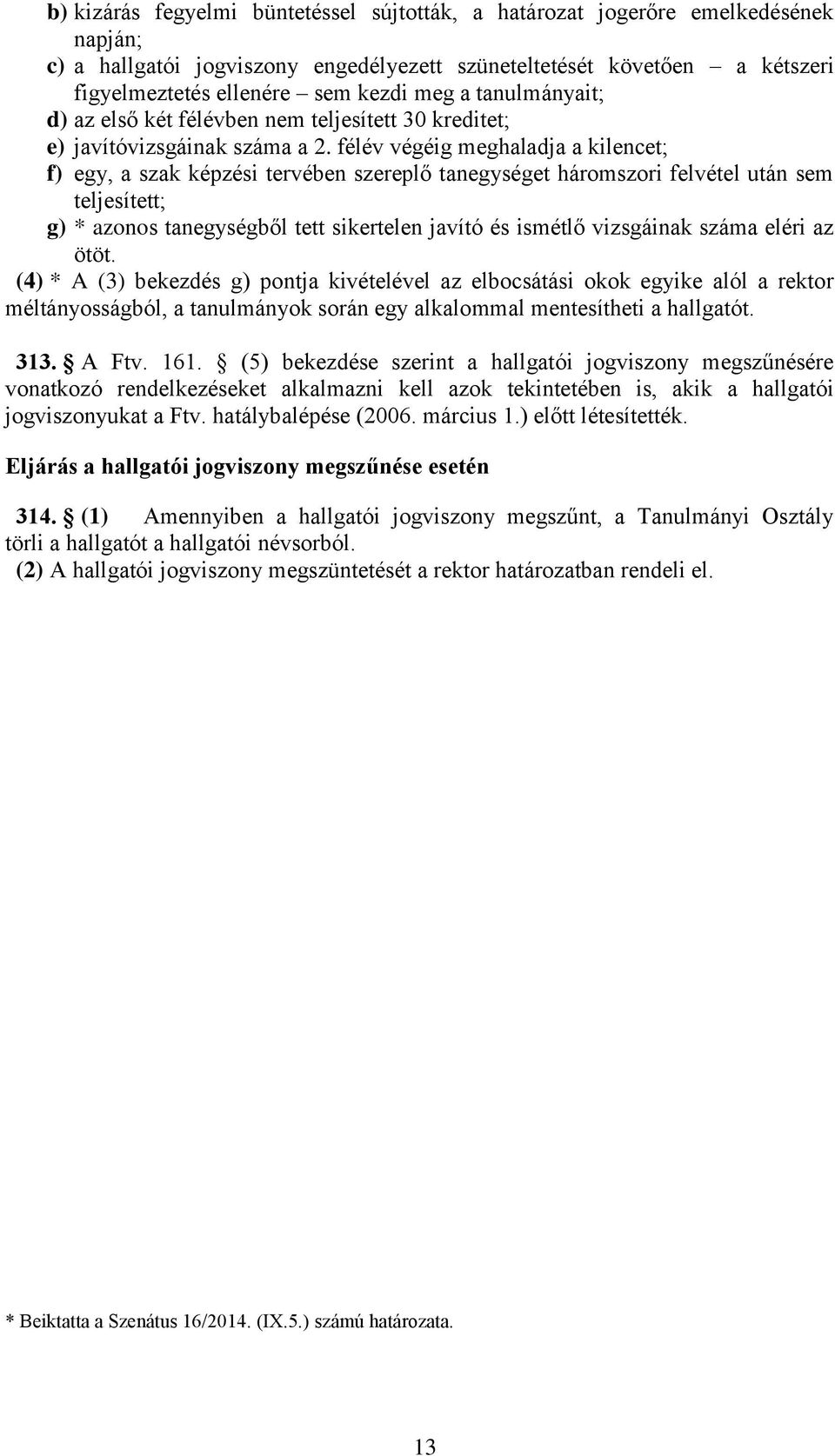 félév végéig meghaladja a kilencet; f) egy, a szak képzési tervében szereplő tanegységet háromszori felvétel után sem teljesített; g) * azonos tanegységből tett sikertelen javító és ismétlő