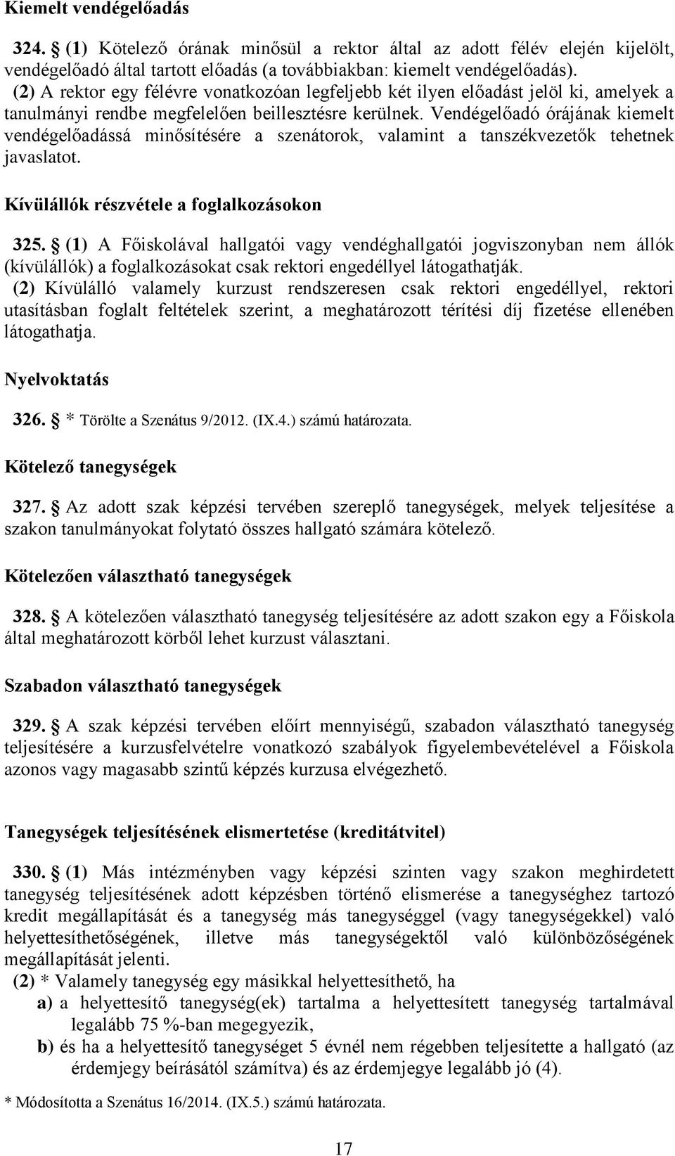 Vendégelőadó órájának kiemelt vendégelőadássá minősítésére a szenátorok, valamint a tanszékvezetők tehetnek javaslatot. Kívülállók részvétele a foglalkozásokon 325.