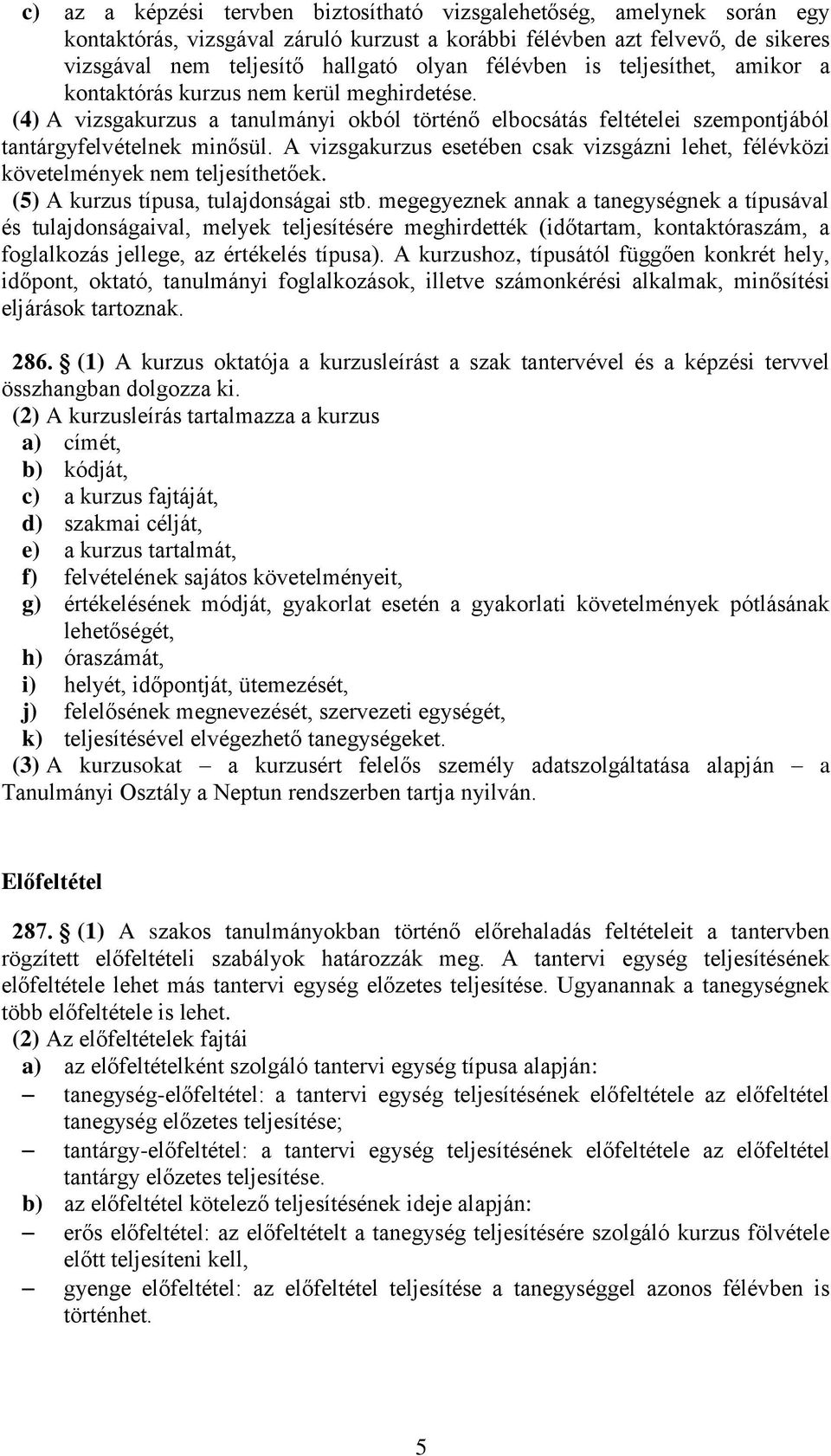 A vizsgakurzus esetében csak vizsgázni lehet, félévközi követelmények nem teljesíthetőek. (5) A kurzus típusa, tulajdonságai stb.