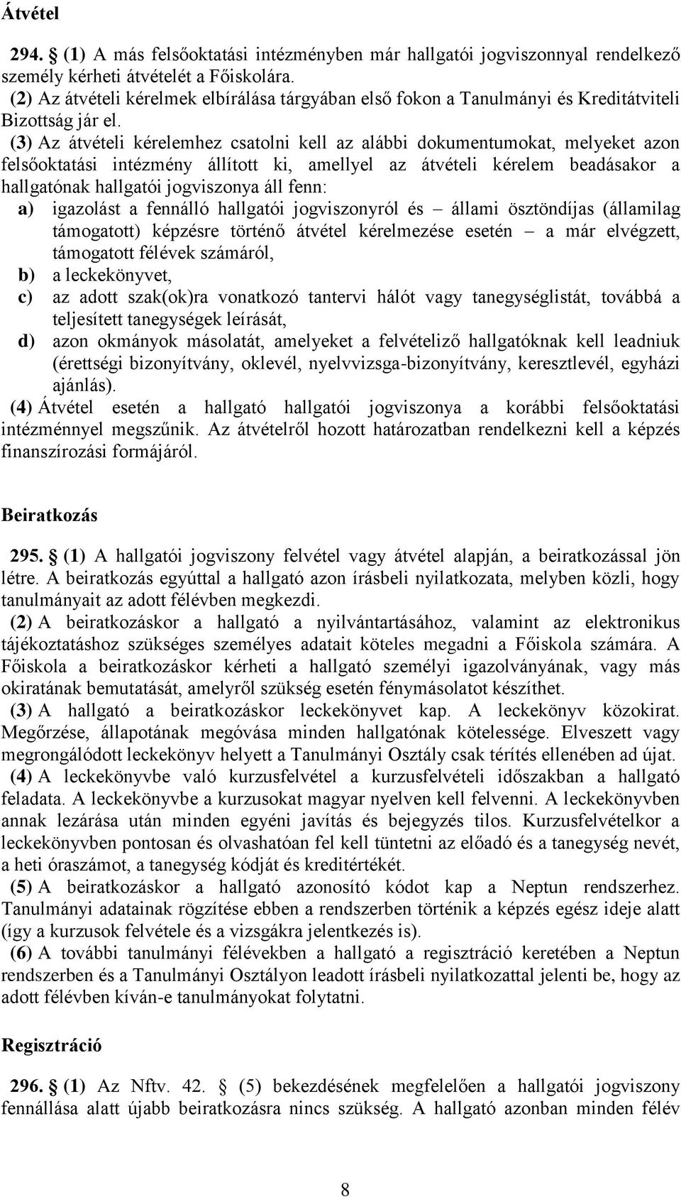 (3) Az átvételi kérelemhez csatolni kell az alábbi dokumentumokat, melyeket azon felsőoktatási intézmény állított ki, amellyel az átvételi kérelem beadásakor a hallgatónak hallgatói jogviszonya áll