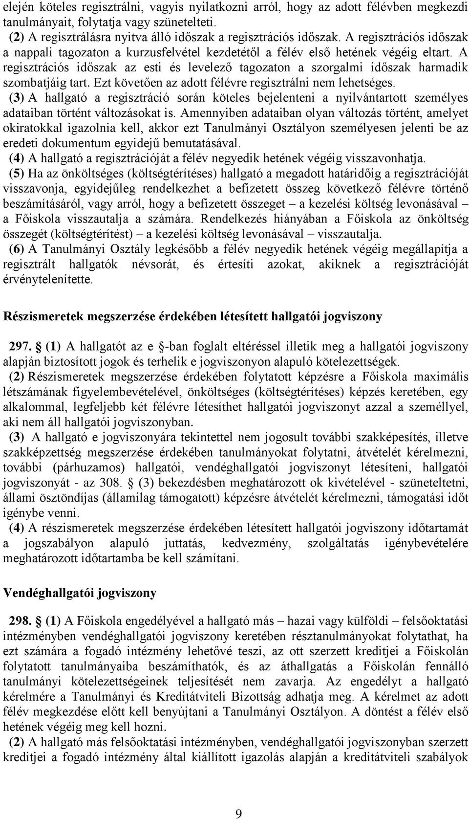 A regisztrációs időszak az esti és levelező tagozaton a szorgalmi időszak harmadik szombatjáig tart. Ezt követően az adott félévre regisztrálni nem lehetséges.