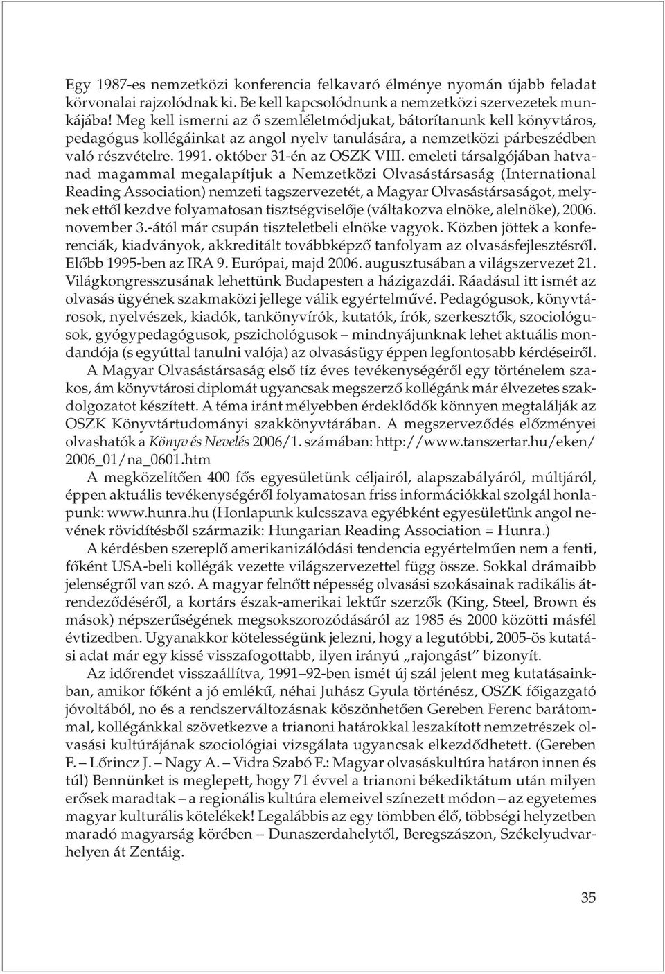 emeleti társalgójában hatvanad magammal megalapítjuk a Nemzetközi Olvasástársaság (International Reading Association) nemzeti tagszervezetét, a Magyar Olvasástársaságot, melynek ettõl kezdve