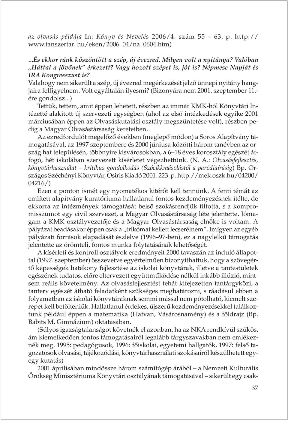 Valahogy nem sikerült a szép, új évezred megérkezését jelzõ ünnepi nyitány hangjaira felfigyelnem. Volt egyáltalán ilyesmi? (Bizonyára nem 2001. szeptember 11.- ére gondolsz.
