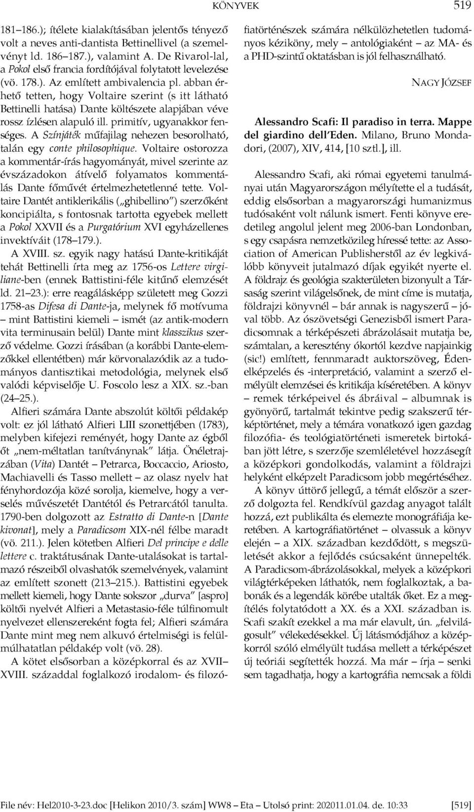 abban érhető tetten, hogy Voltaire szerint (s itt látható Bettinelli hatása) Dante költészete alapjában véve rossz ízlésen alapuló ill. primitív, ugyanakkor fenséges.