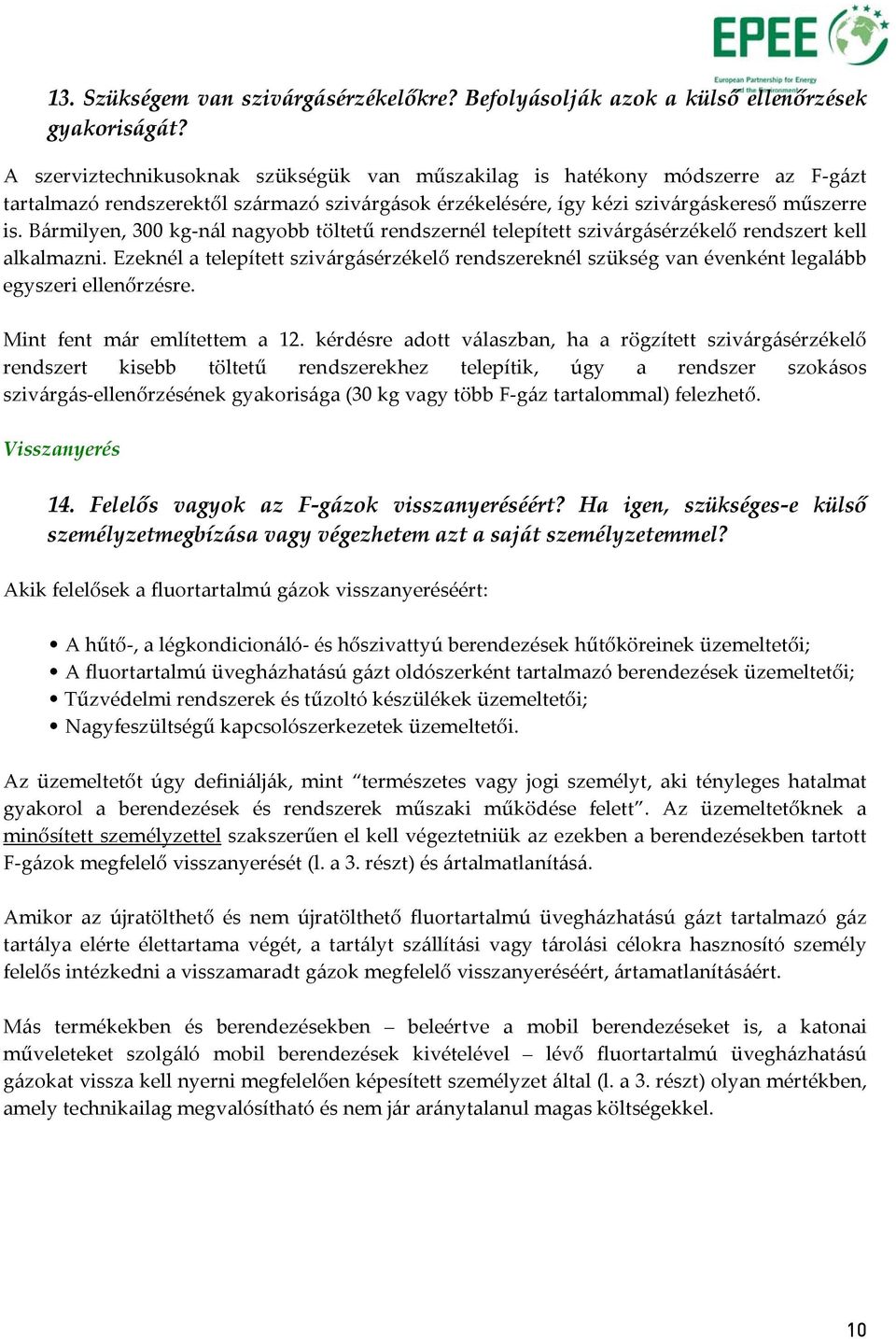 Bármilyen, 300 kg-nál nagyobb töltetű rendszernél telepített szivárgásérzékelő rendszert kell alkalmazni.