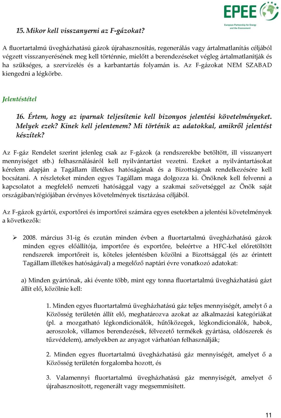 szükséges, a szervizelés és a karbantartás folyamán is. Az F-gázokat NEM SZABAD kiengedni a légkörbe. Jelentéstétel 16. Értem, hogy az iparnak teljesítenie kell bizonyos jelentési követelményeket.