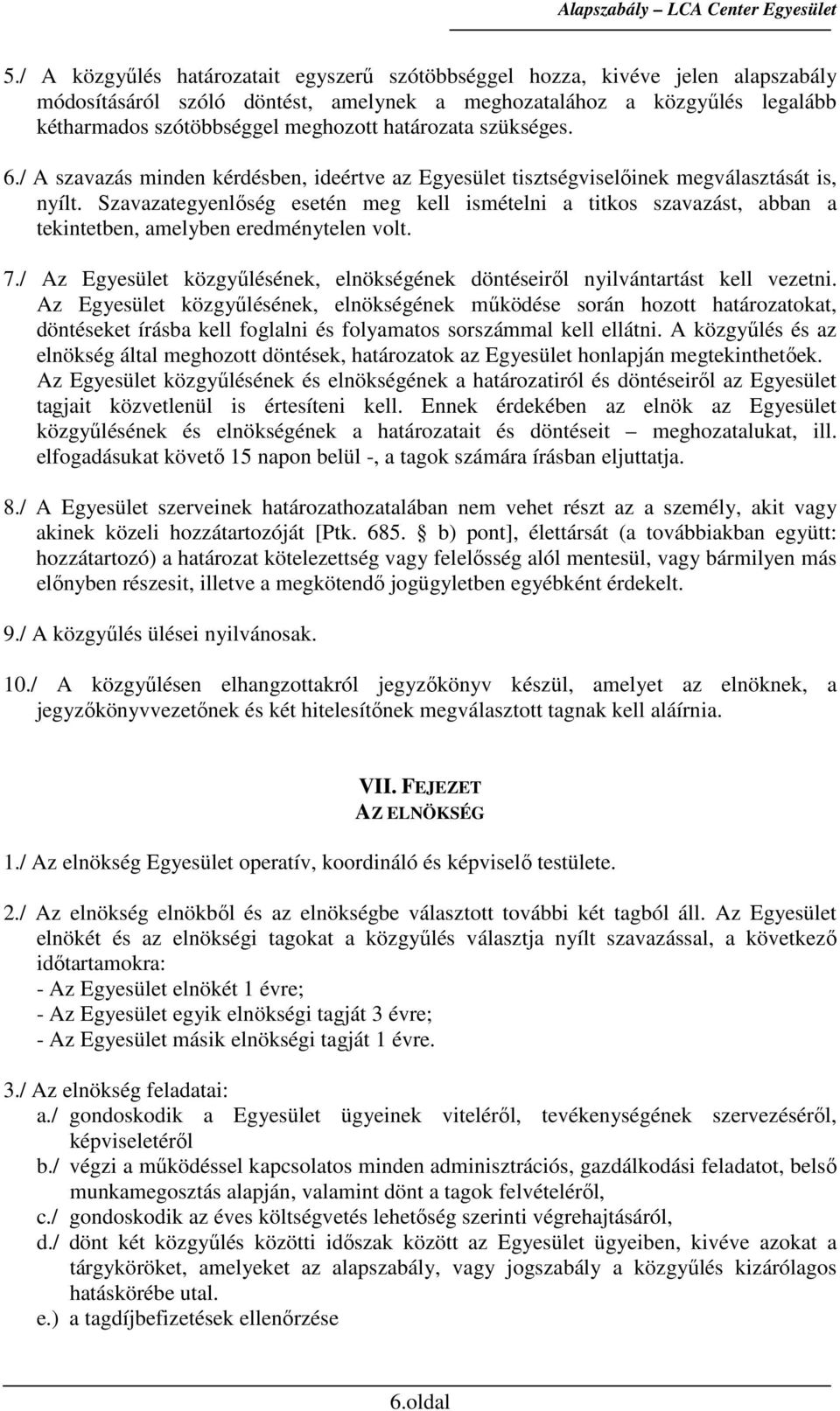 Szavazategyenlıség esetén meg kell ismételni a titkos szavazást, abban a tekintetben, amelyben eredménytelen volt. 7./ Az Egyesület közgyőlésének, elnökségének döntéseirıl nyilvántartást kell vezetni.