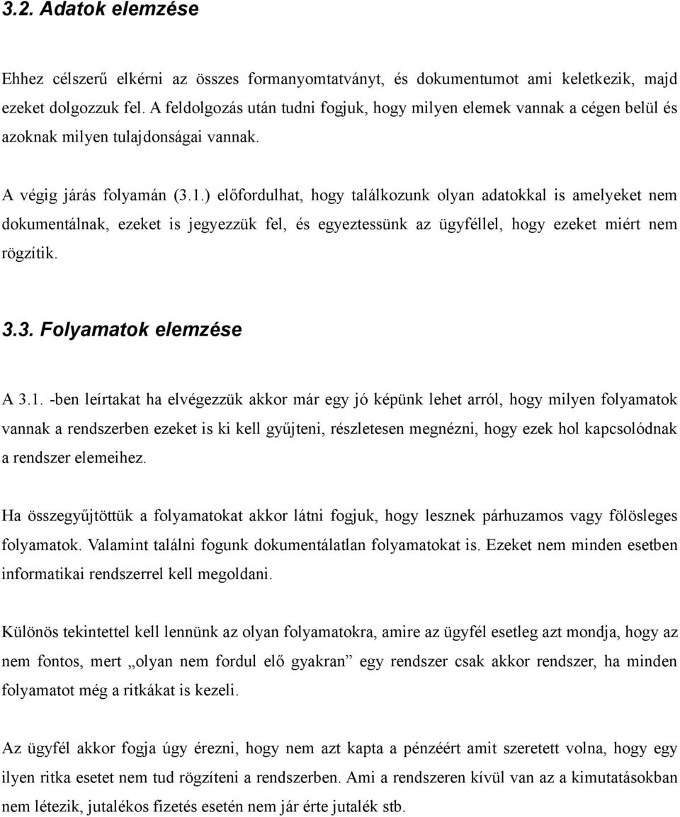 ) előfordulhat, hogy találkozunk olyan adatokkal is amelyeket nem dokumentálnak, ezeket is jegyezzük fel, és egyeztessünk az ügyféllel, hogy ezeket miért nem rögzítik. 3.3. Folyamatok elemzése A 3.1.