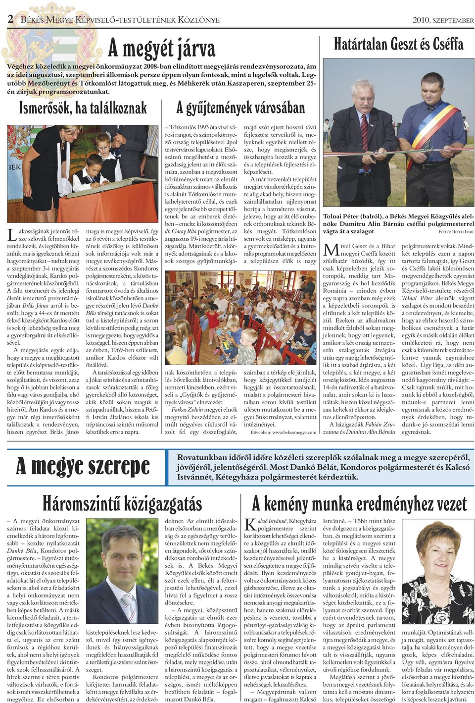Ismerôsök, ha találkoznak Lakosságának jelentôs része szlovák felmenôkkel rendelkezik, és legtöbben közülük ma is igyekeznek ôrizni hagyományaikat tudtuk meg a szeptember 3-i megyejárás