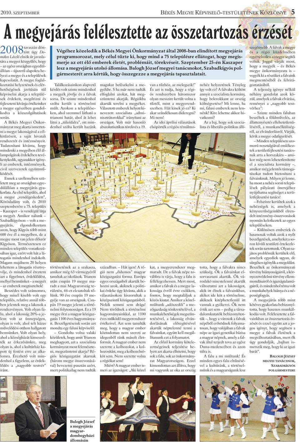 A megye foglalkoztatási helyzetének és elérhetôségének javításán túl képviselni akarja a települések érdekeit, megôrizni és fejleszteni kívánja értékeinket a megye egészében gondolkodva a