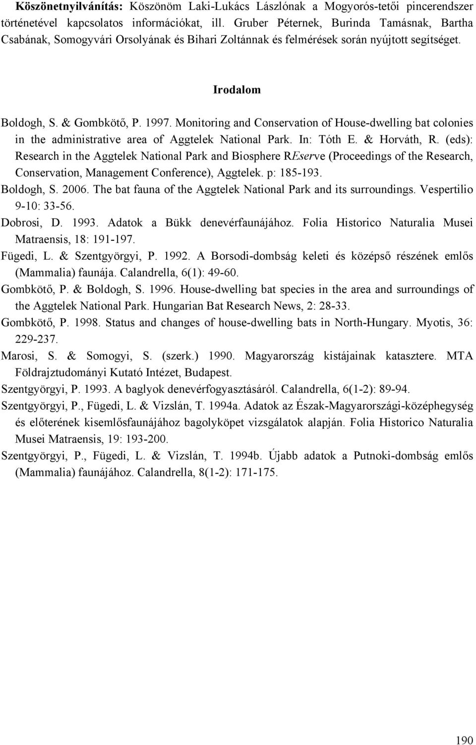 Monitoring and Conservation of House-dwelling bat colonies in the administrative area of Aggtelek National Park. In: Tóth E. & Horváth, R.