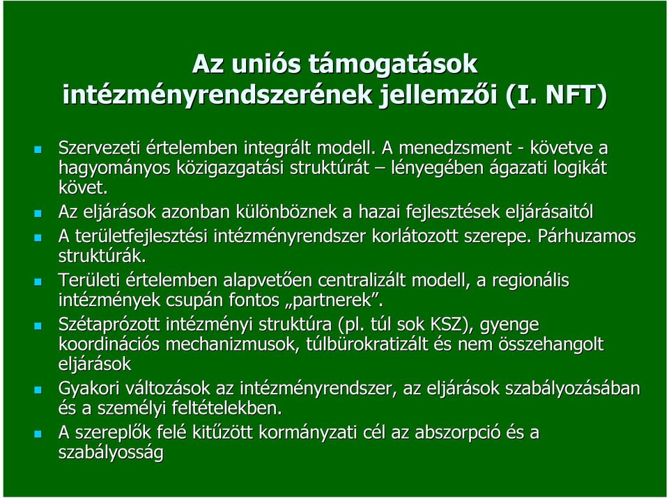 Az eljárások azonban különbk nböznek a hazai fejlesztések sek eljárásait saitól A területfejleszt letfejlesztési si intézm zményrendszer korlátozott szerepe. Párhuzamos P struktúrák. k. Területi értelemben alapvetően en centralizált lt modell, a regionális intézm zmények csupán n fontos partnerek.