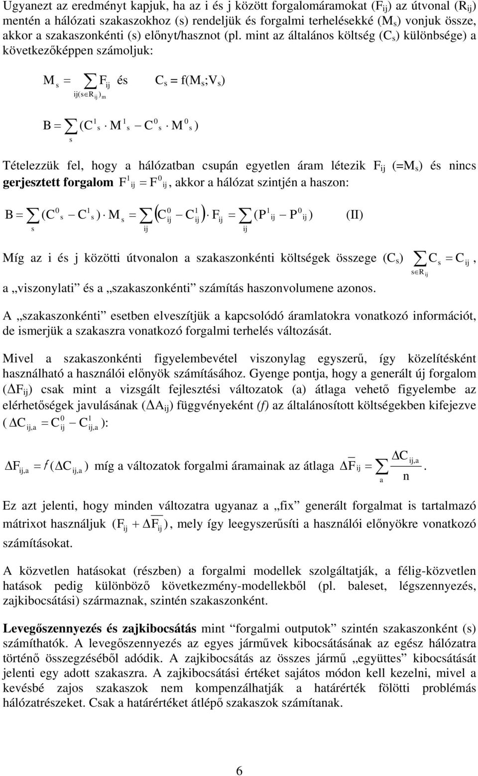 mint az általános költség (C s ) különbsége) a következőképpen számoljuk: M = és C s = f(m s ;V s ) s F (s R ) m B = s (C 1 s M 1 s C 0 s M 0 s ) Tételezzük fel, hogy a hálózatban csupán egyetlen