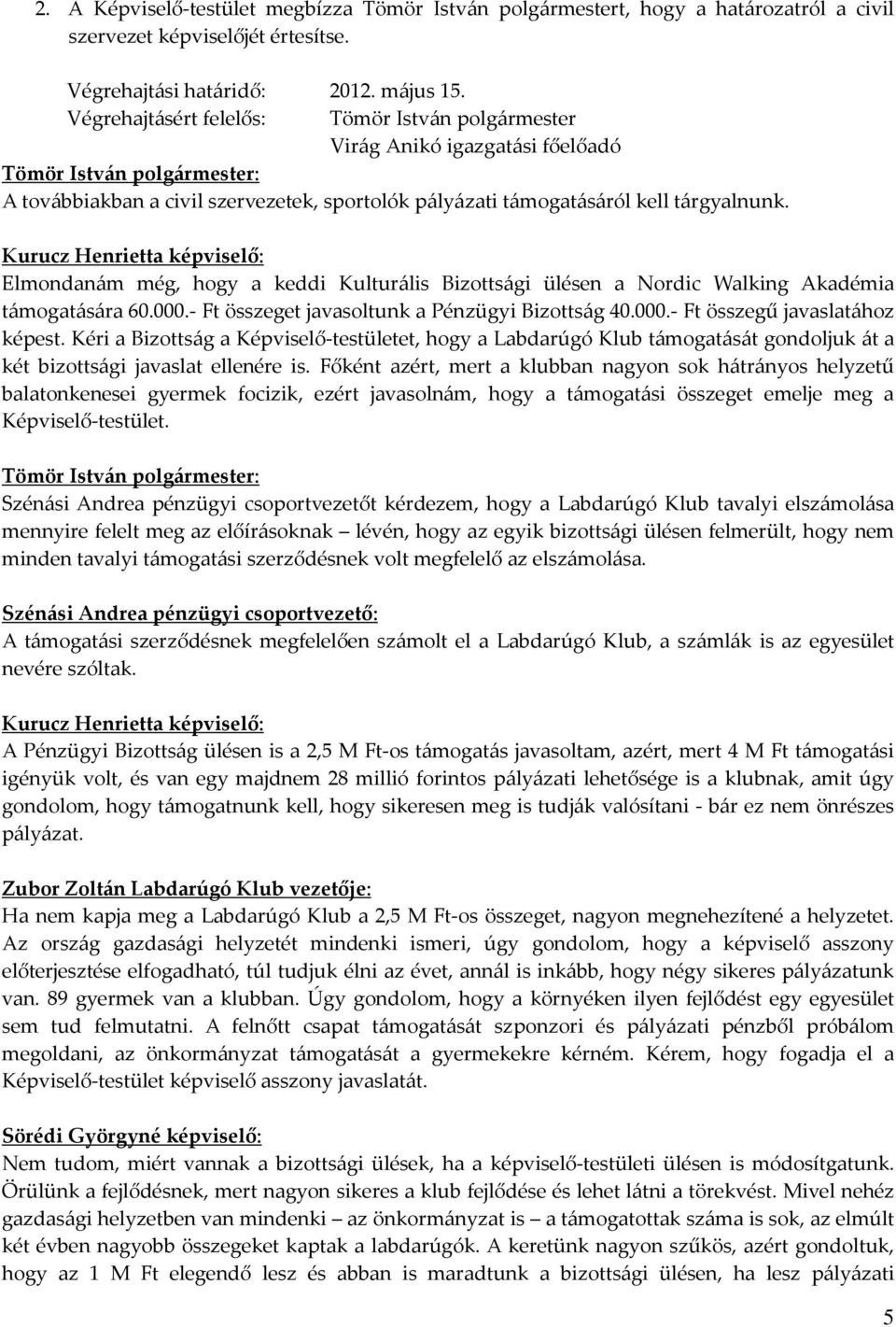 Kurucz Henrietta képviselő: Elmondanám még, hogy a keddi Kulturális Bizottsági ülésen a Nordic Walking Akadémia támogatására 60.000.- Ft összeget javasoltunk a Pénzügyi Bizottság 40.000.- Ft összegű javaslatához képest.