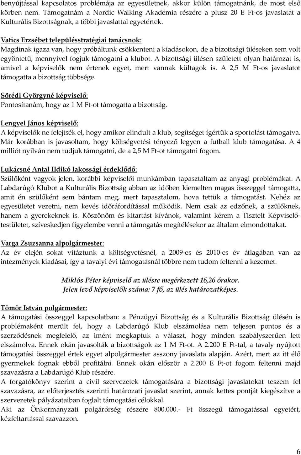 Vatics Erzsébet településstratégiai tanácsnok: Magdinak igaza van, hogy próbáltunk csökkenteni a kiadásokon, de a bizottsági üléseken sem volt egyöntetű, mennyivel fogjuk támogatni a klubot.