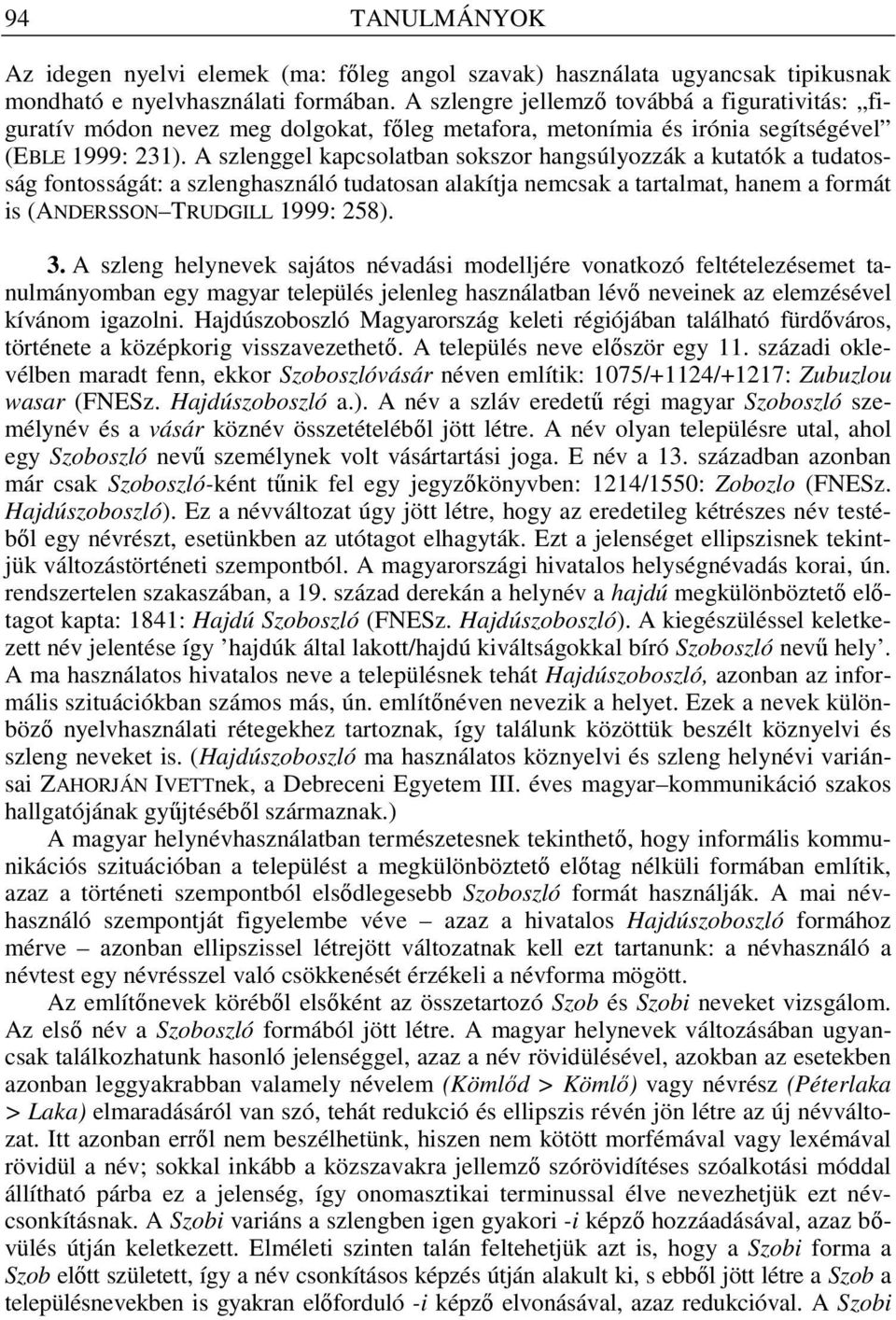 A szlenggel kapcsolatban sokszor hangsúlyozzák a kutatók a tudatosság fontosságát: a szlenghasználó tudatosan alakítja nemcsak a tartalmat, hanem a formát is (ANDERSSON TRUDGILL 1999: 258). 3.