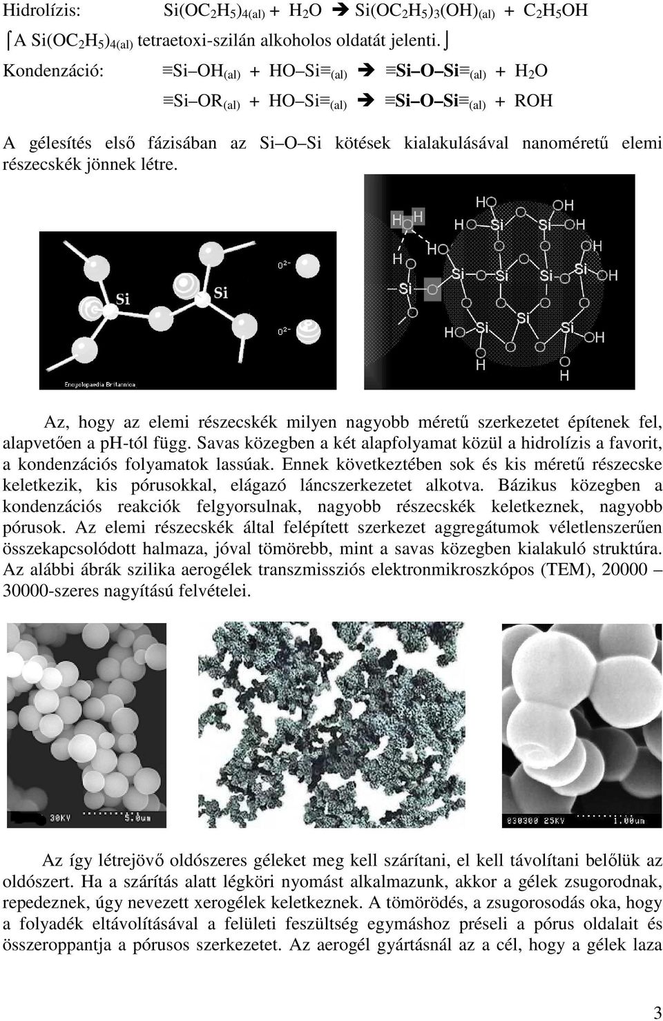 létre. Az, hogy az elemi részecskék milyen nagyobb mérető szerkezetet építenek fel, alapvetıen a ph-tól függ.