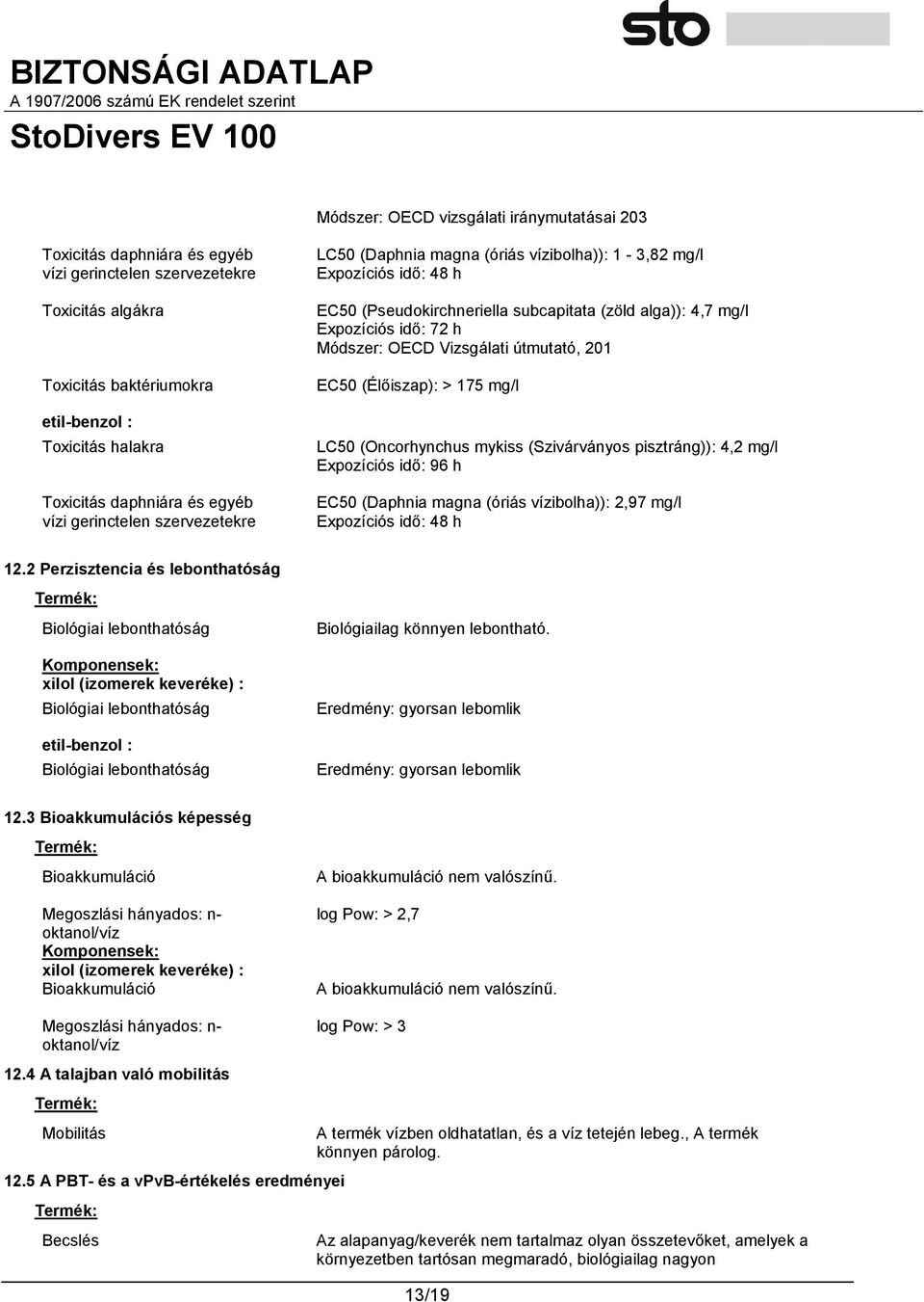 Módszer: OECD Vizsgálati útmutató, 201 EC50 (Élőiszap): > 175 mg/l LC50 (Oncorhynchus mykiss (Szivárványos pisztráng)): 4,2 mg/l Expozíciós idő: 96 h EC50 (Daphnia magna (óriás vízibolha)): 2,97 mg/l