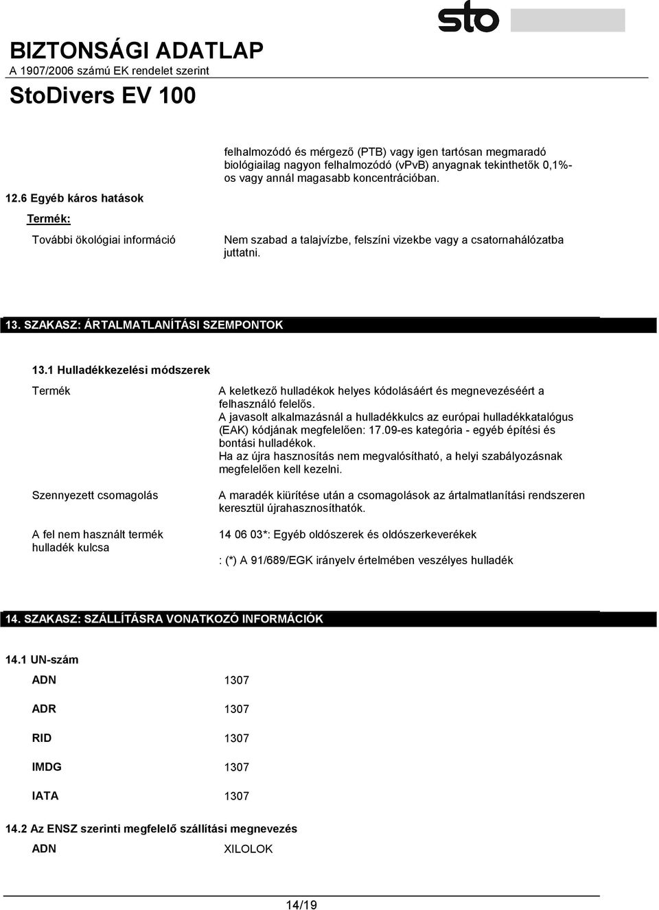 1 Hulladékkezelési módszerek Termék Szennyezett csomagolás A fel nem használt termék hulladék kulcsa A keletkező hulladékok helyes kódolásáért és megnevezéséért a felhasználó felelős.