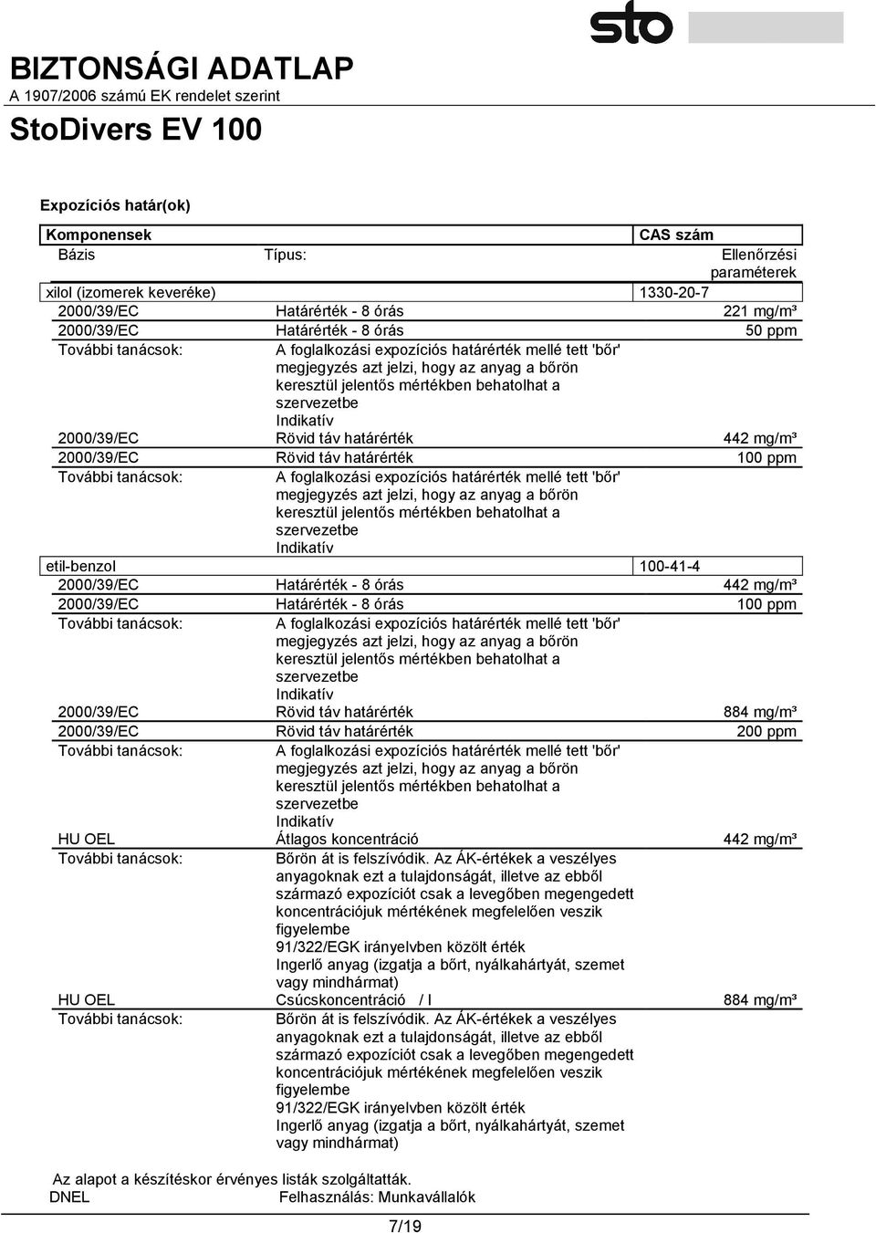 táv határérték 442 mg/m³ 2000/39/EC Rövid táv határérték 100 ppm További tanácsok: A foglalkozási expozíciós határérték mellé tett 'bőr' megjegyzés azt jelzi, hogy az anyag a bőrön keresztül jelentős