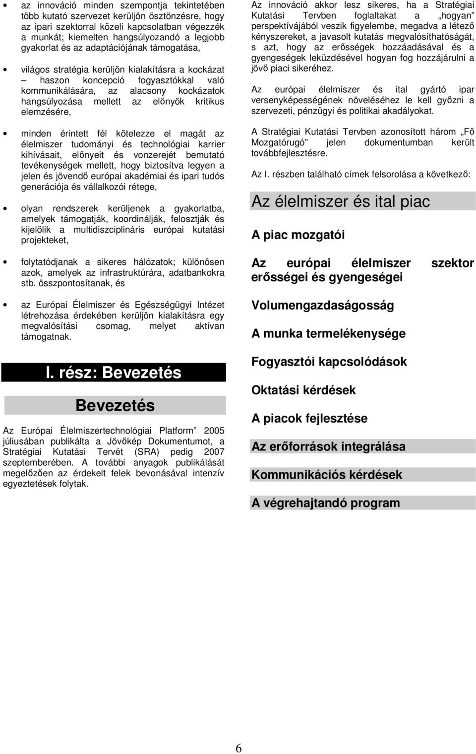 elemzésére, minden érintett fél kötelezze el magát az élelmiszer tudományi és technológiai karrier kihívásait, előnyeit és vonzerejét bemutató tevékenységek mellett, hogy biztosítva legyen a jelen és