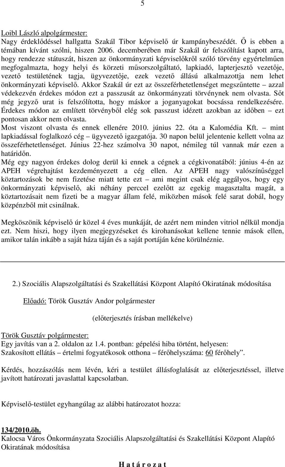 lapkiadó, lapterjesztő vezetője, vezető testületének tagja, ügyvezetője, ezek vezető állású alkalmazottja nem lehet önkormányzati képviselő.