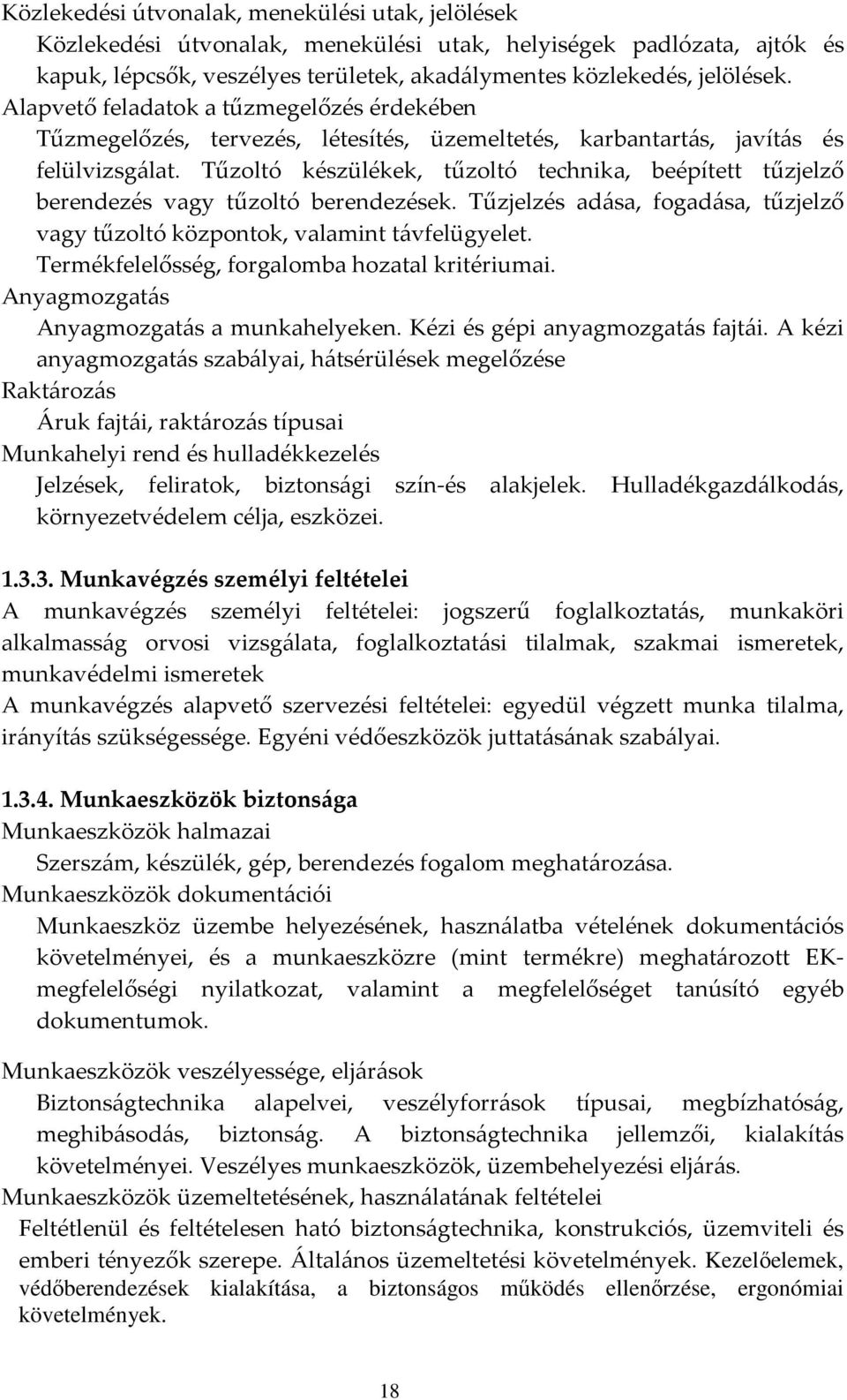 Tűzoltó készülékek, tűzoltó technika, beépített tűzjelző berendezés vagy tűzoltó berendezések. Tűzjelzés adása, fogadása, tűzjelző vagy tűzoltó központok, valamint távfelügyelet.