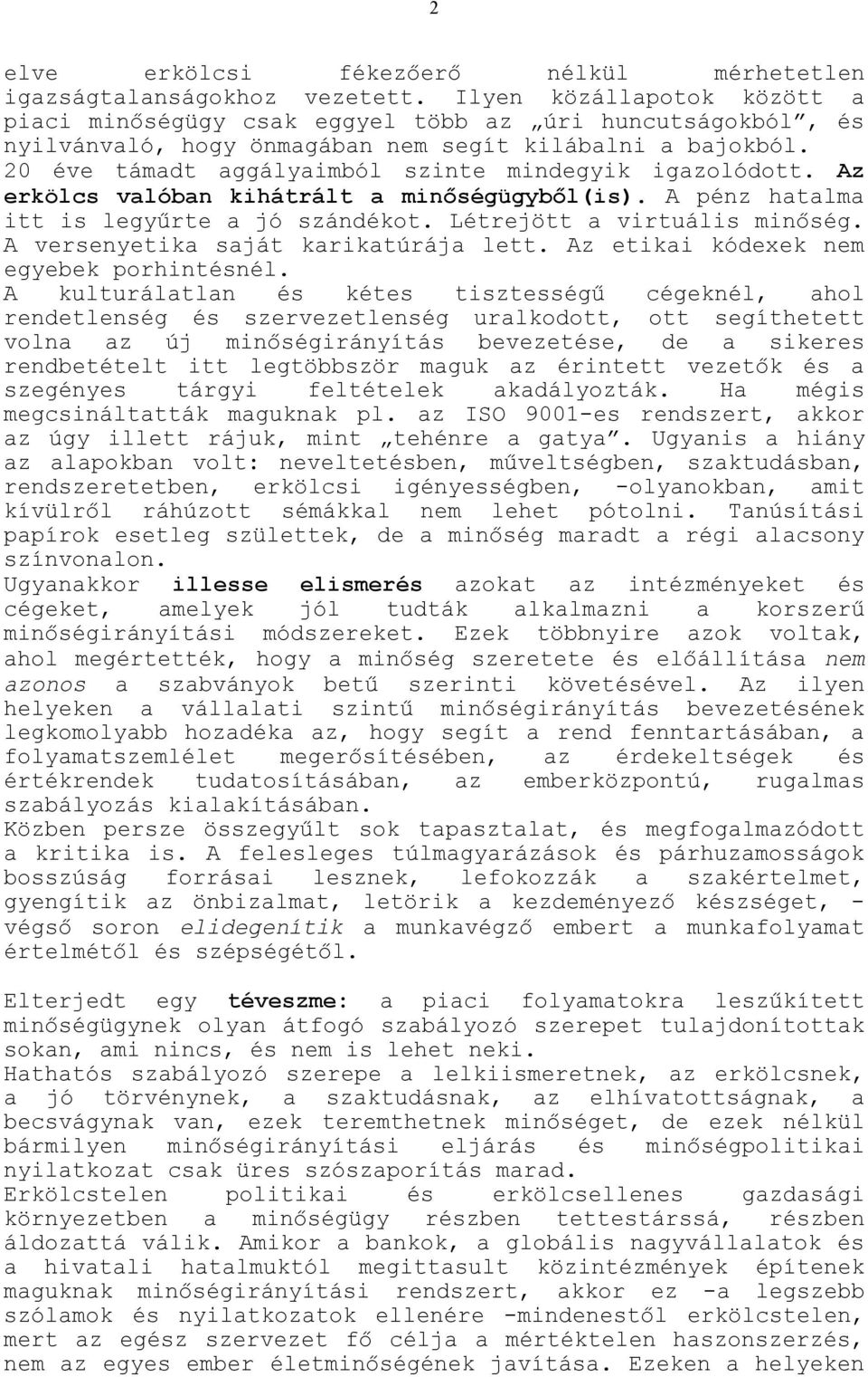 20 éve támadt aggályaimból szinte mindegyik igazolódott. Az erkölcs valóban kihátrált a minőségügyből(is). A pénz hatalma itt is legyűrte a jó szándékot. Létrejött a virtuális minőség.