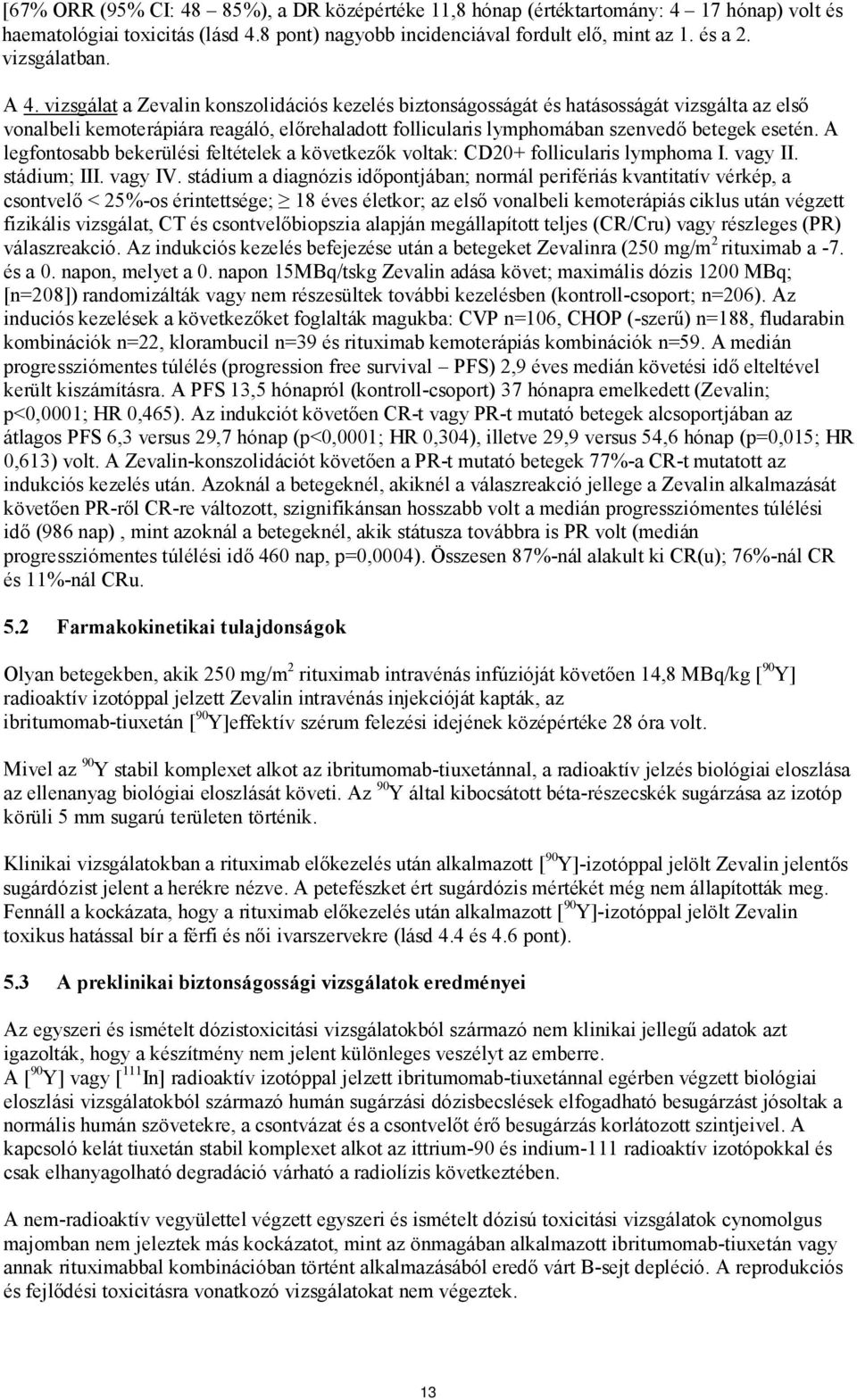 A legfontosabb bekerülési feltételek a következők voltak: CD20+ follicularis lymphoma I. vagy II. stádium; III. vagy IV.