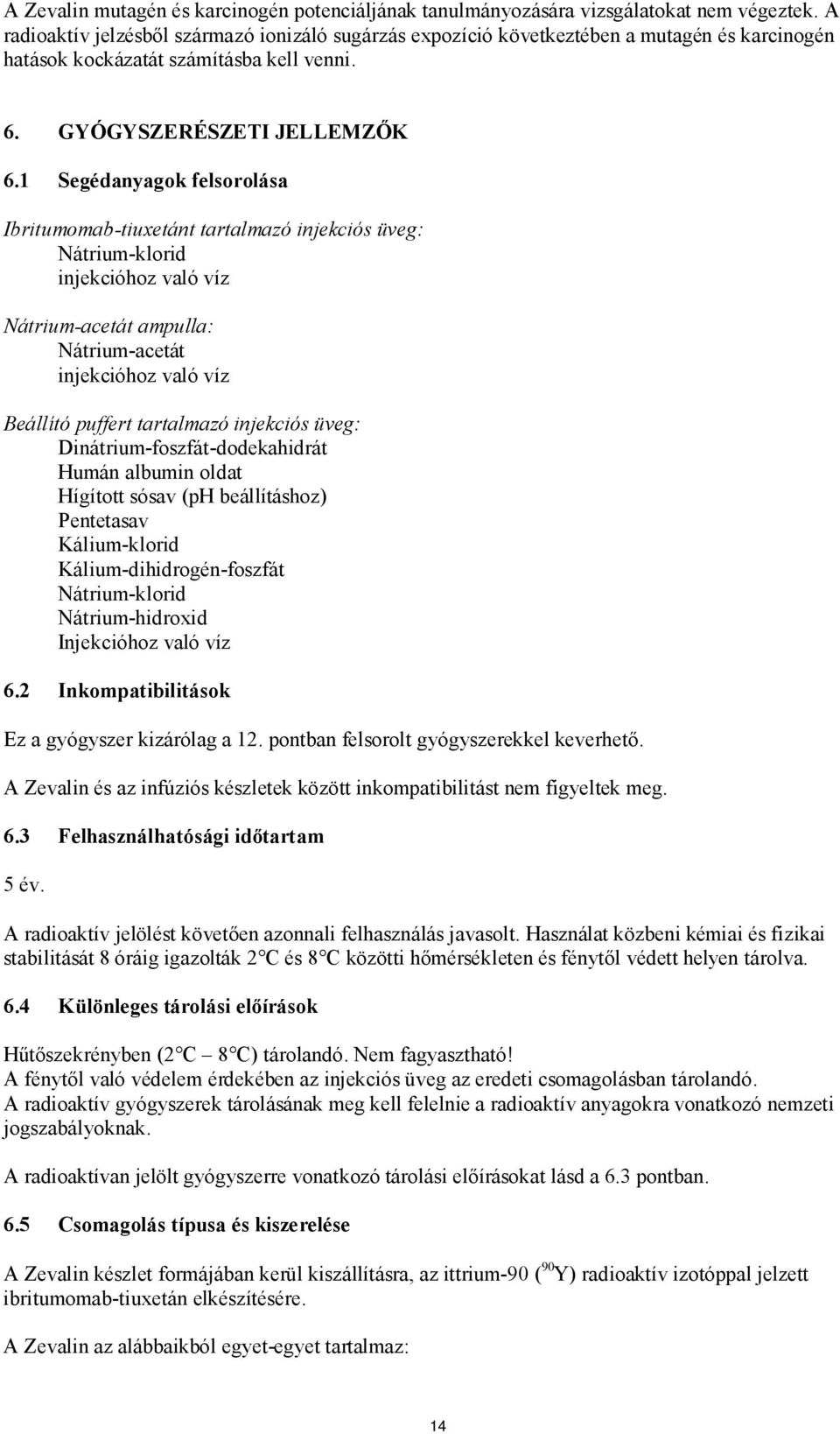 1 Segédanyagok felsorolása Ibritumomab-tiuxetánt tartalmazó injekciós üveg: Nátrium-klorid injekcióhoz való víz Nátrium-acetát ampulla: Nátrium-acetát injekcióhoz való víz Beállító puffert tartalmazó