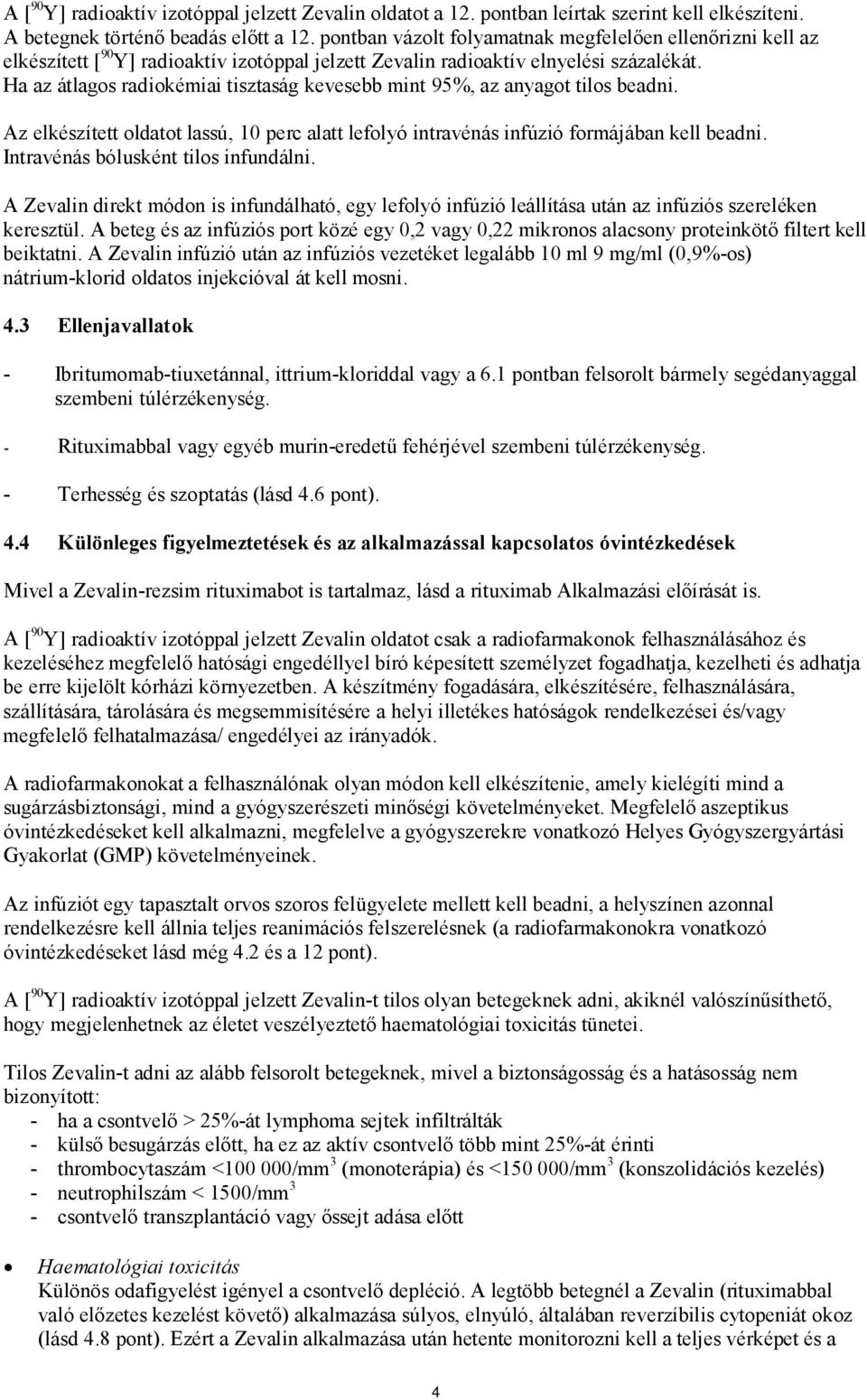 Ha az átlagos radiokémiai tisztaság kevesebb mint 95%, az anyagot tilos beadni. Az elkészített oldatot lassú, 10 perc alatt lefolyó intravénás infúzió formájában kell beadni.