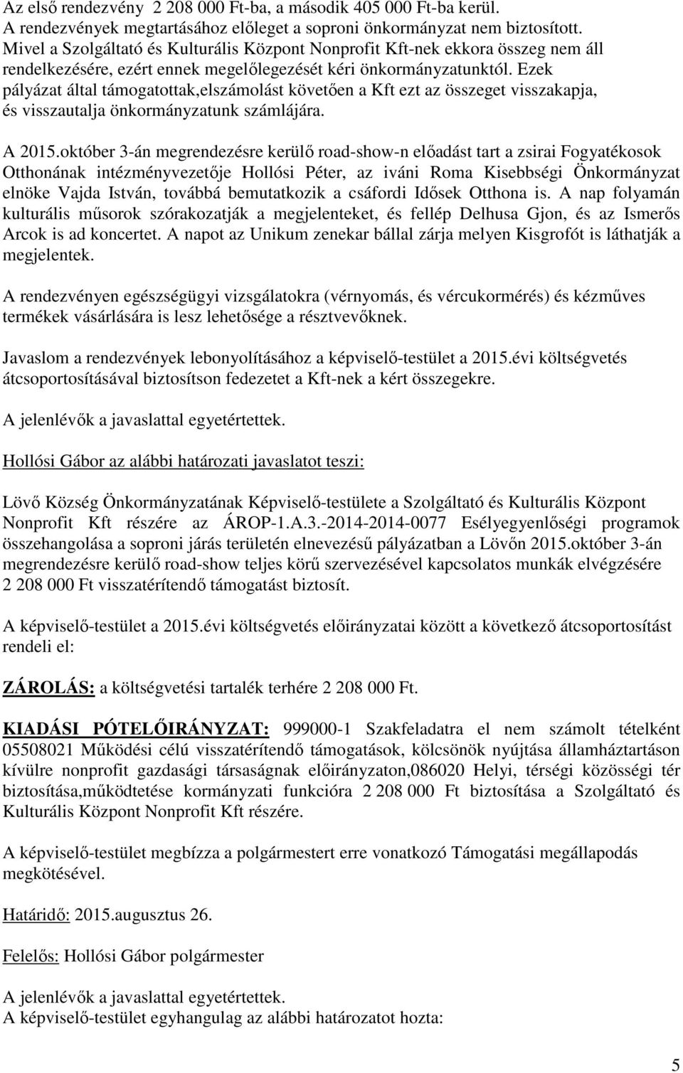 Ezek pályázat által támogatottak,elszámolást követően a Kft ezt az összeget visszakapja, és visszautalja önkormányzatunk számlájára. A 2015.