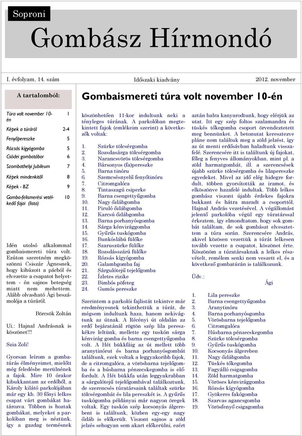 mindenkitől 8 Képek - BZ 9 Gomba-felismerési vetélkedő fajai (lista) 1 10 Idén utolsó alkalommal gombaismereti túra volt.