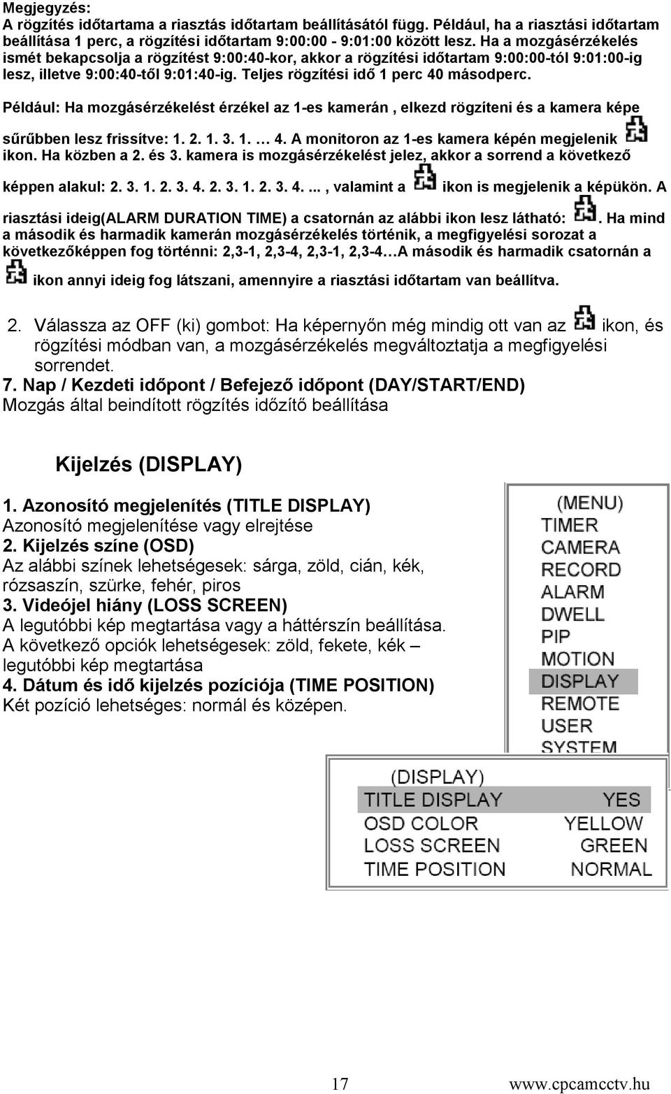 Például: Ha mozgásérzékelést érzékel az 1-es kamerán, elkezd rögzíteni és a kamera képe sűrűbben lesz frissítve: 1. 2. 1. 3. 1. 4. A monitoron az 1-es kamera képén megjelenik ikon. Ha közben a 2.