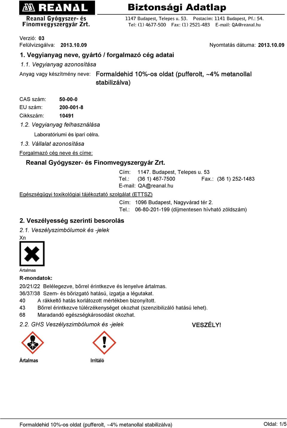 2. Vegyianyag felhasználása Laboratóriumi és ipari célra. 1.3. Vállalat azonosítása Forgalmazó cég neve és címe: Reanal Gyógyszer- és Finomvegyszergyár Zrt.