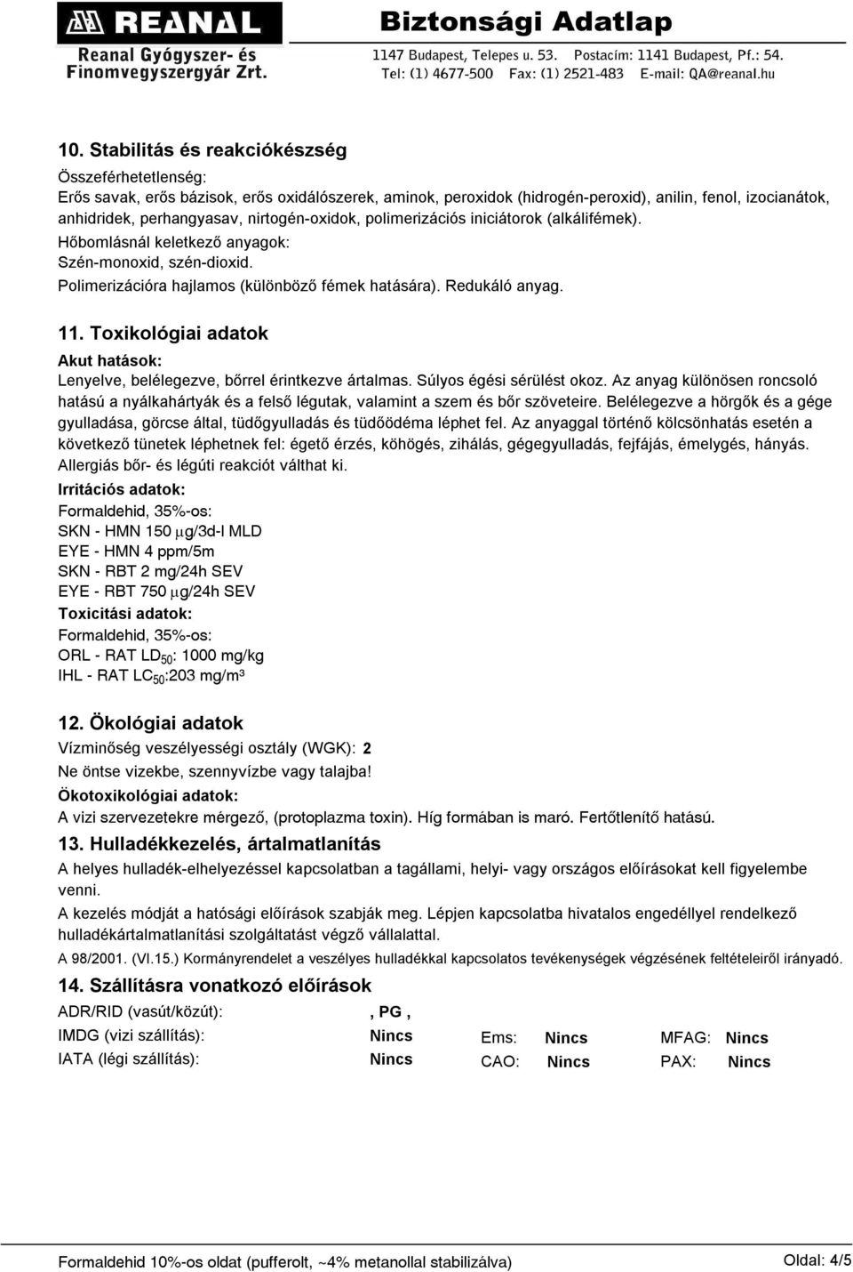 Toxikológiai adatok Akut hatások: Lenyelve, belélegezve, bőrrel érintkezve ártalmas. Súlyos égési sérülést okoz.