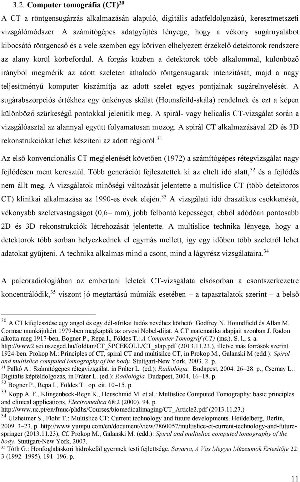 A forgás közben a detektorok több alkalommal, különböző irányból megmérik az adott szeleten áthaladó röntgensugarak intenzitását, majd a nagy teljesítményű komputer kiszámítja az adott szelet egyes