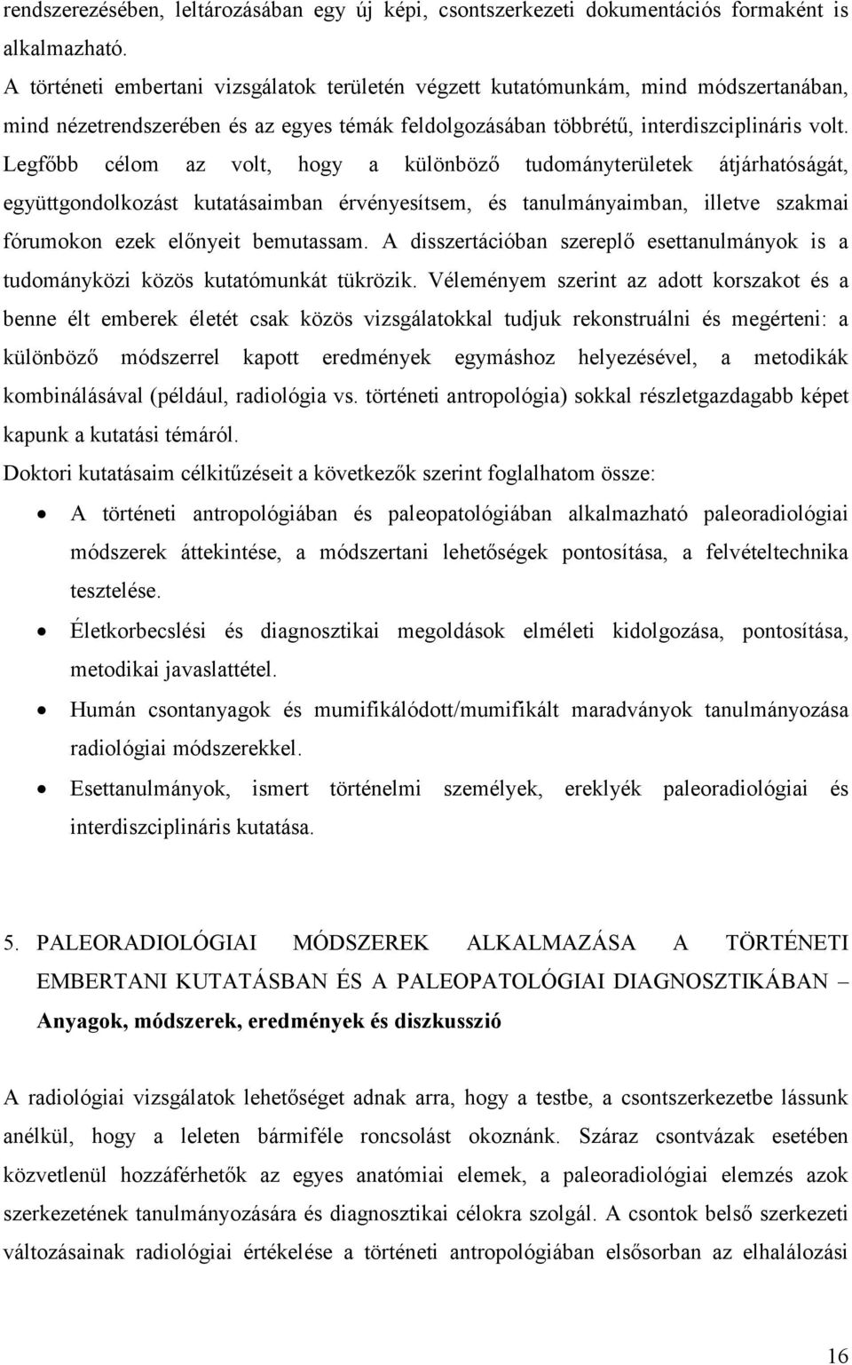 Legfőbb célom az volt, hogy a különböző tudományterületek átjárhatóságát, együttgondolkozást kutatásaimban érvényesítsem, és tanulmányaimban, illetve szakmai fórumokon ezek előnyeit bemutassam.