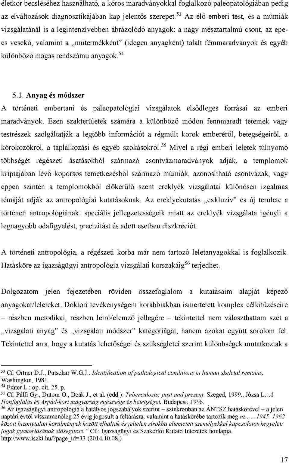 és egyéb különböző magas rendszámú anyagok. 54 5.1. Anyag és módszer A történeti embertani és paleopatológiai vizsgálatok elsődleges forrásai az emberi maradványok.