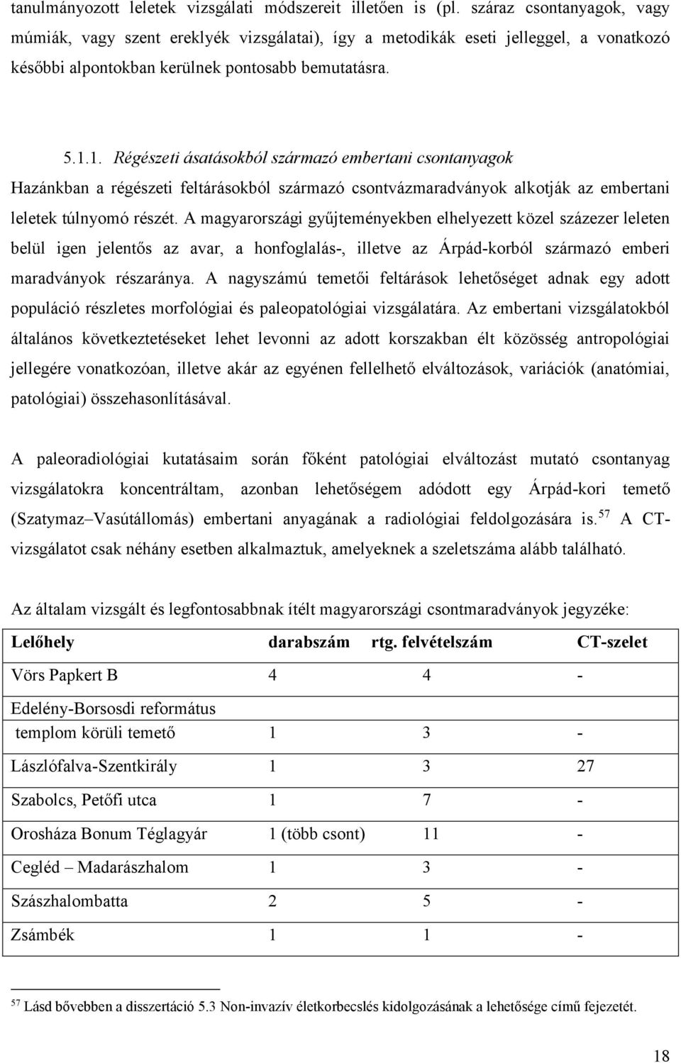 1. Régészeti ásatásokból származó embertani csontanyagok Hazánkban a régészeti feltárásokból származó csontvázmaradványok alkotják az embertani leletek túlnyomó részét.