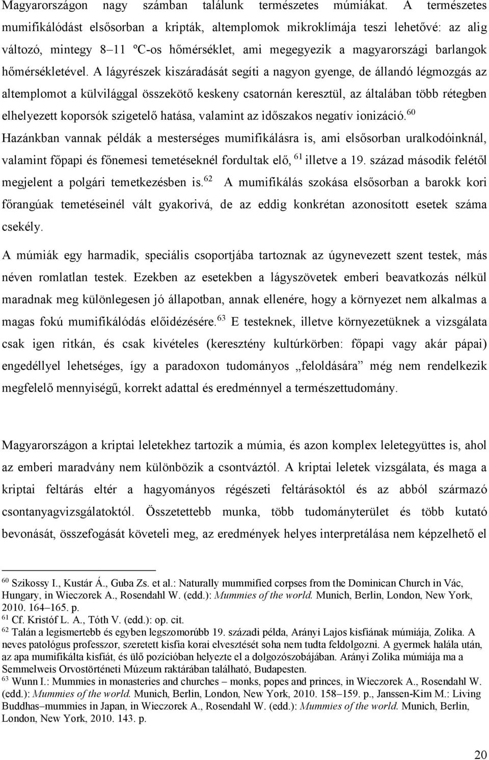 A lágyrészek kiszáradását segíti a nagyon gyenge, de állandó légmozgás az altemplomot a külvilággal összekötő keskeny csatornán keresztül, az általában több rétegben elhelyezett koporsók szigetelő